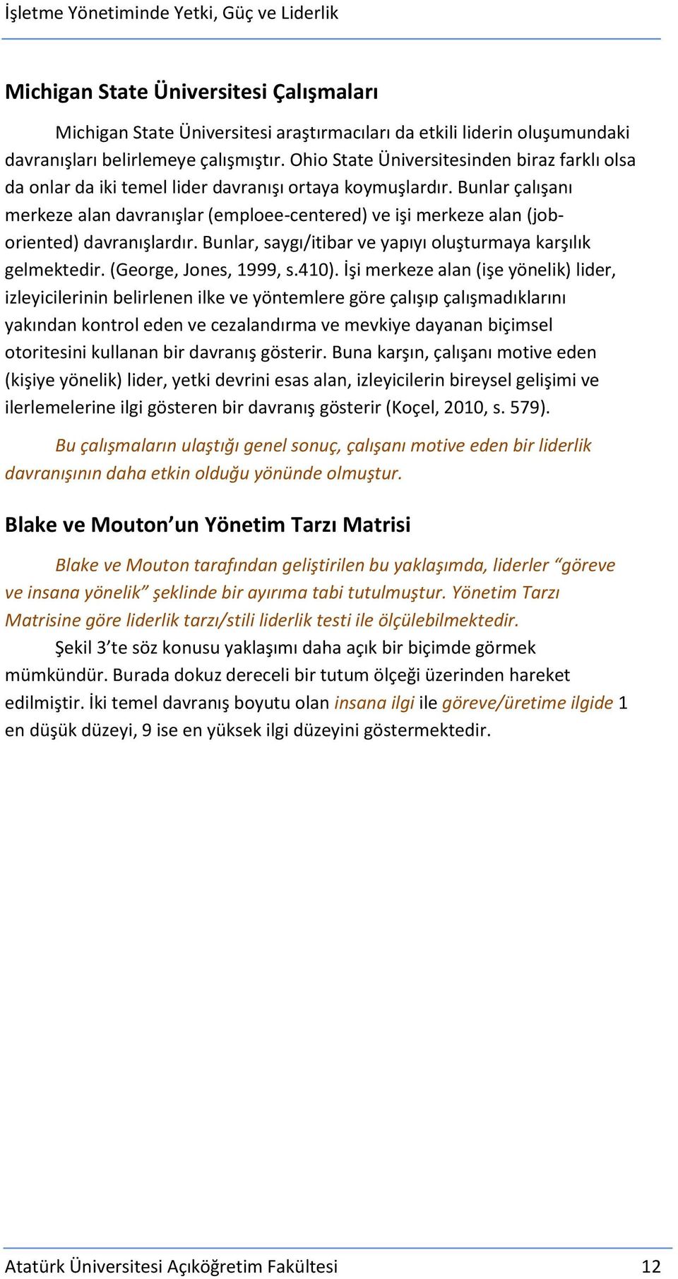 Bunlar çalışanı merkeze alan davranışlar (emploee-centered) ve işi merkeze alan (joboriented) davranışlardır. Bunlar, saygı/itibar ve yapıyı oluşturmaya karşılık gelmektedir. (George, Jones, 1999, s.