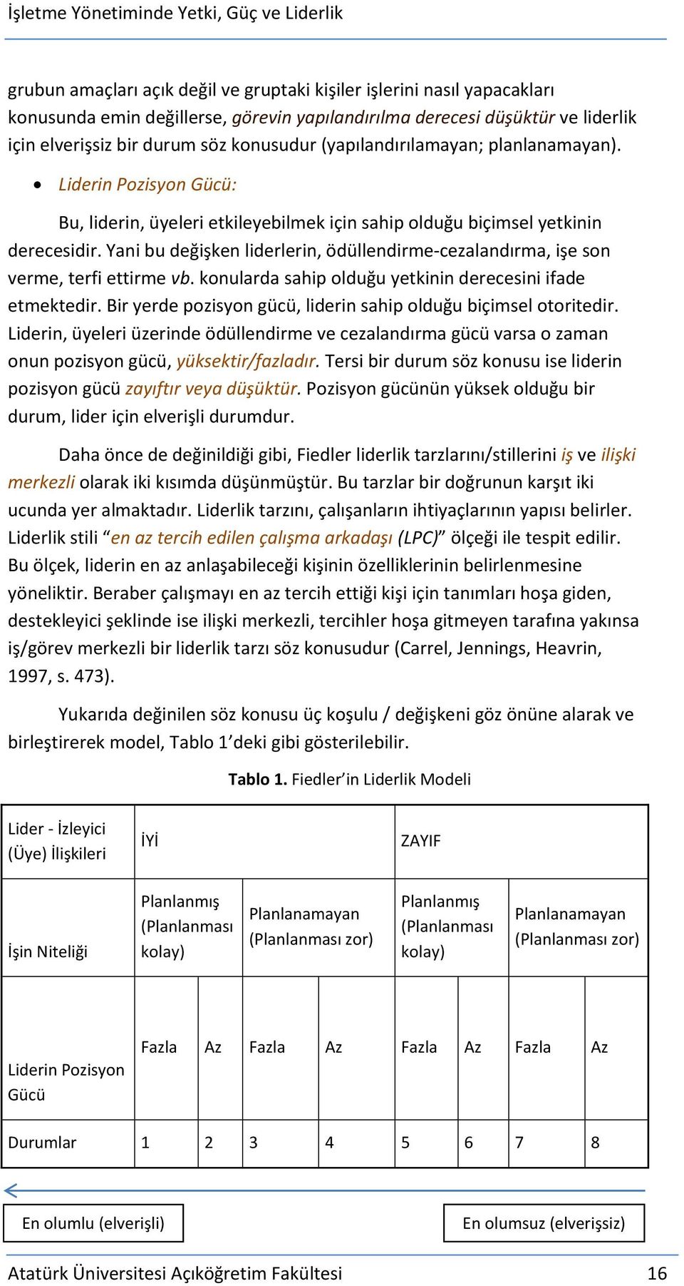 Yani bu değişken liderlerin, ödüllendirme-cezalandırma, işe son verme, terfi ettirme vb. konularda sahip olduğu yetkinin derecesini ifade etmektedir.