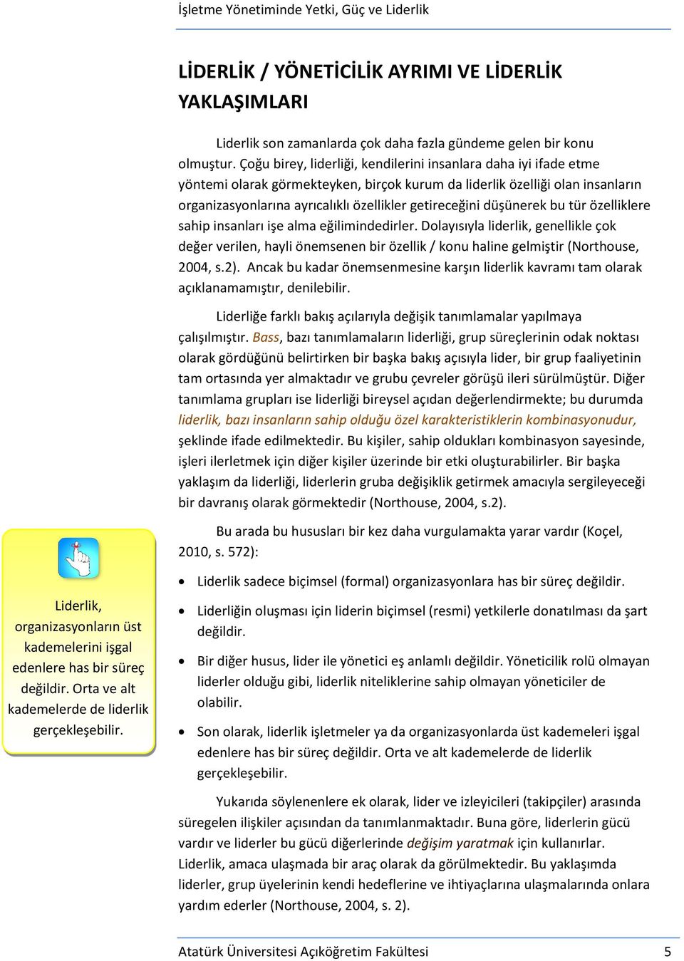 düşünerek bu tür özelliklere sahip insanları işe alma eğilimindedirler. Dolayısıyla liderlik, genellikle çok değer verilen, hayli önemsenen bir özellik / konu haline gelmiştir (Northouse, 2004, s.2).