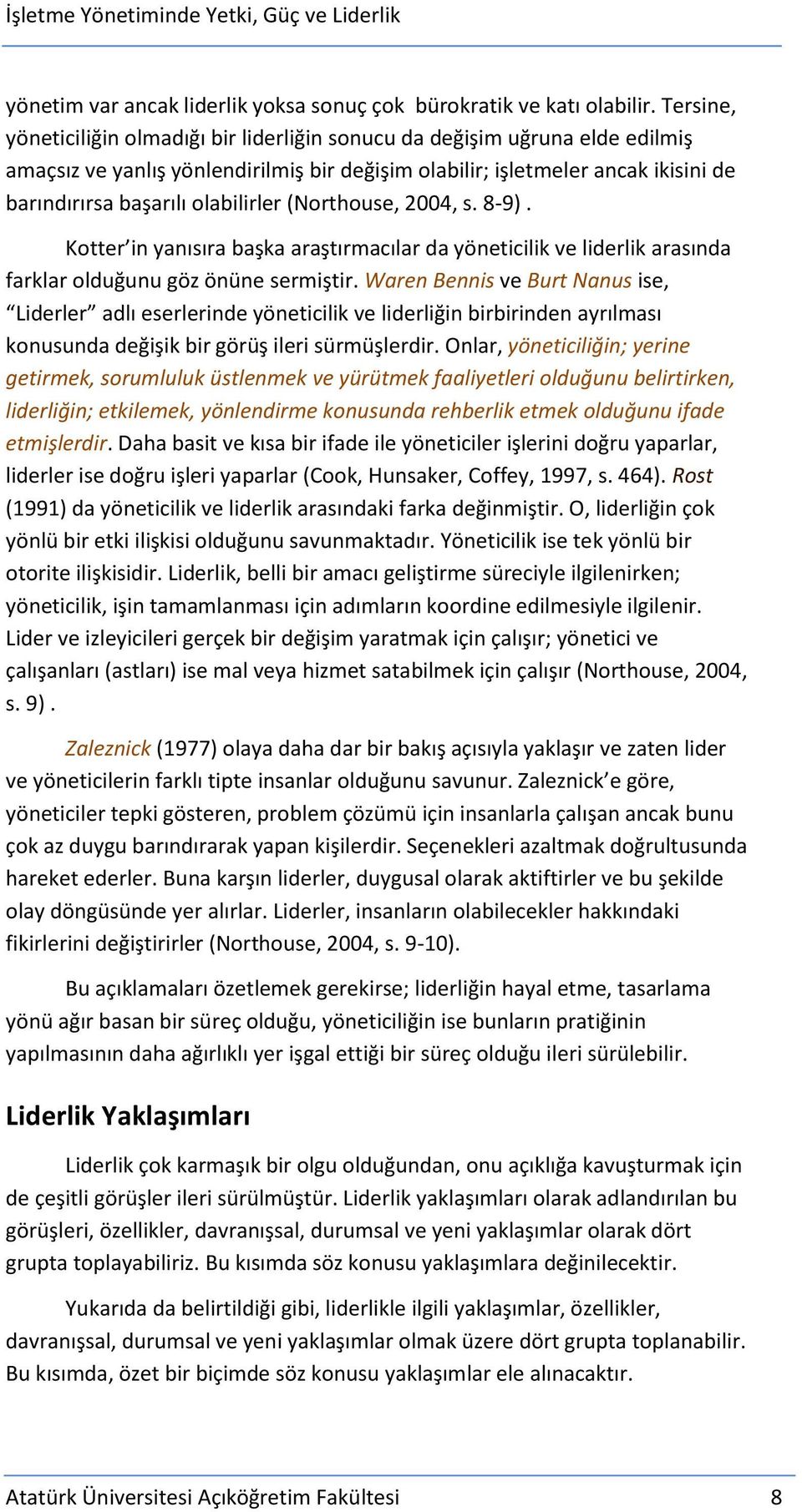 olabilirler (Northouse, 2004, s. 8-9). Kotter in yanısıra başka araştırmacılar da yöneticilik ve liderlik arasında farklar olduğunu göz önüne sermiştir.