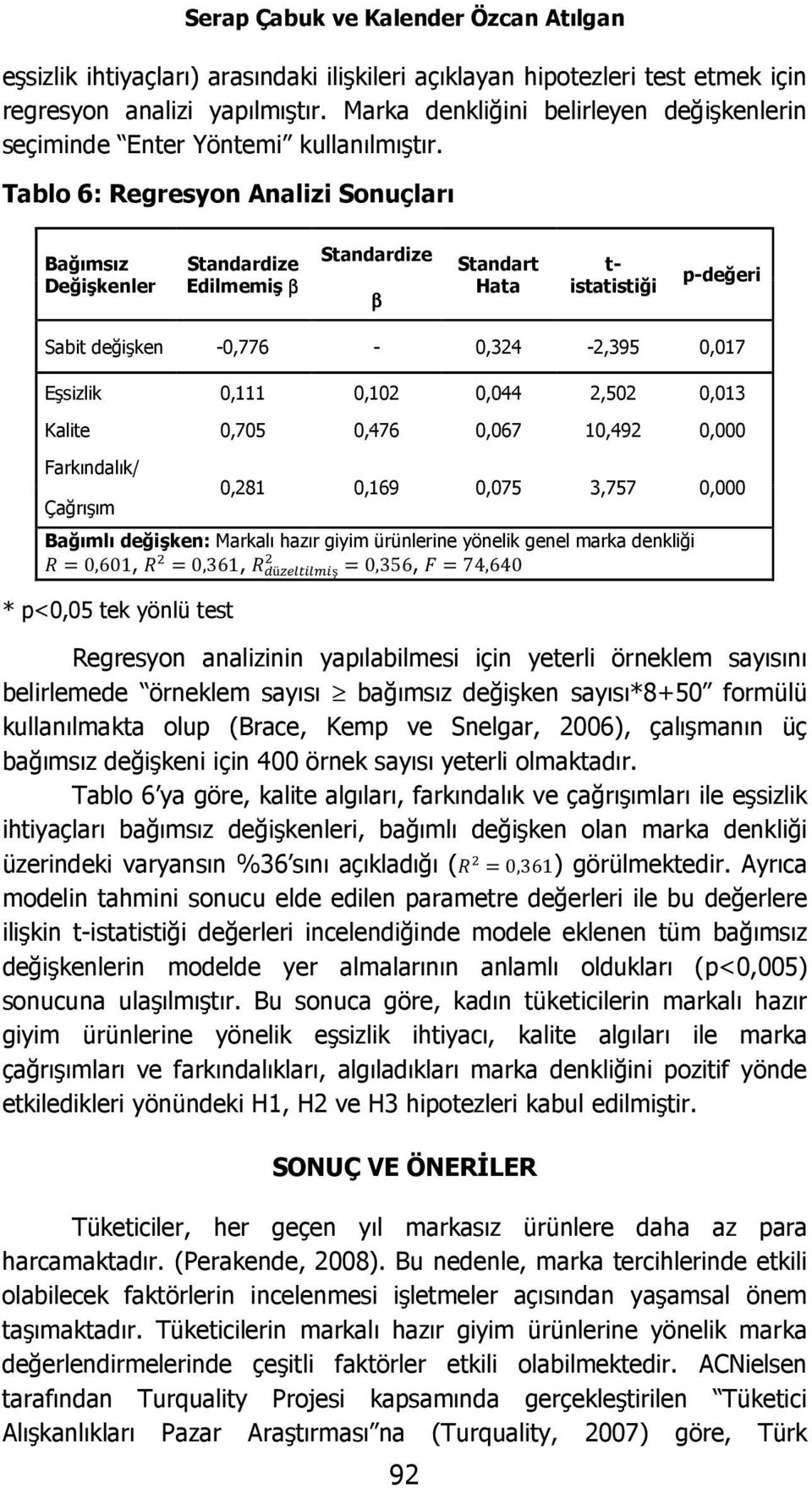 Tablo 6: Regresyon Analizi Sonuçları Bağımsız Değişkenler Standardize Edilmemiş β Standardize β Standart Hata t- istatistiği p-değeri Sabit değişken -0,776-0,324-2,395 0,017 Eşsizlik 0,111 0,102