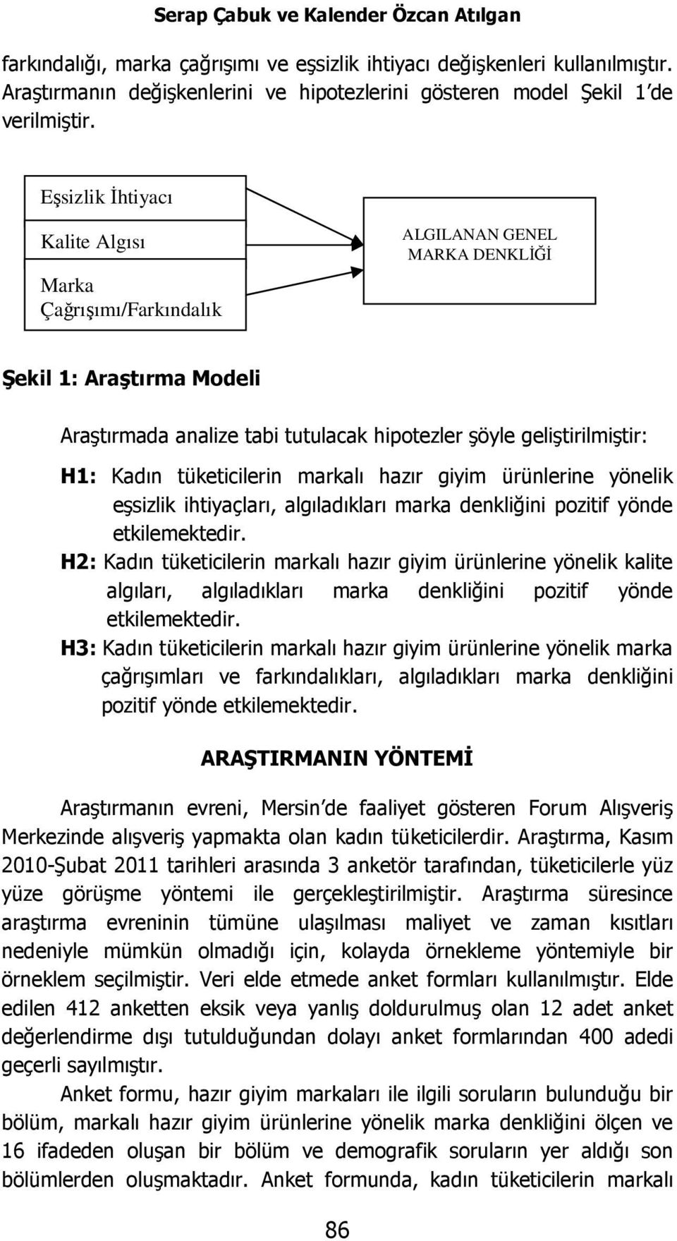 Eşsizlik İhtiyacı Kalite Algısı Marka Çağrışımı/Farkındalık ALGILANAN GENEL MARKA DENKLİĞİ Şekil 1: Araştırma Modeli Araştırmada analize tabi tutulacak hipotezler şöyle geliştirilmiştir: H1: Kadın