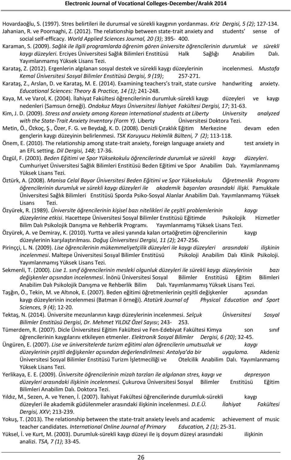 Sağlık ile ilgili programlarda öğrenim gören üniversite öğrencilerinin durumluk ve sürekli kaygı düzeyleri. Erciyes Üniversitesi Sağlık Bilimleri Enstitüsü Halk Sağlığı Anabilim Dalı.