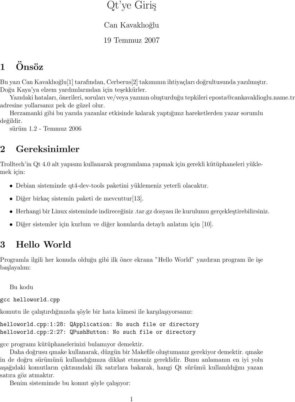 Herzamanki gibi bu yazıda yazanlar etkisinde kalarak yaptığınız hareketlerden yazar sorumlu değildir. sürüm 1.2 - Temmuz 2006 2 Gereksinimler Trolltech in Qt 4.