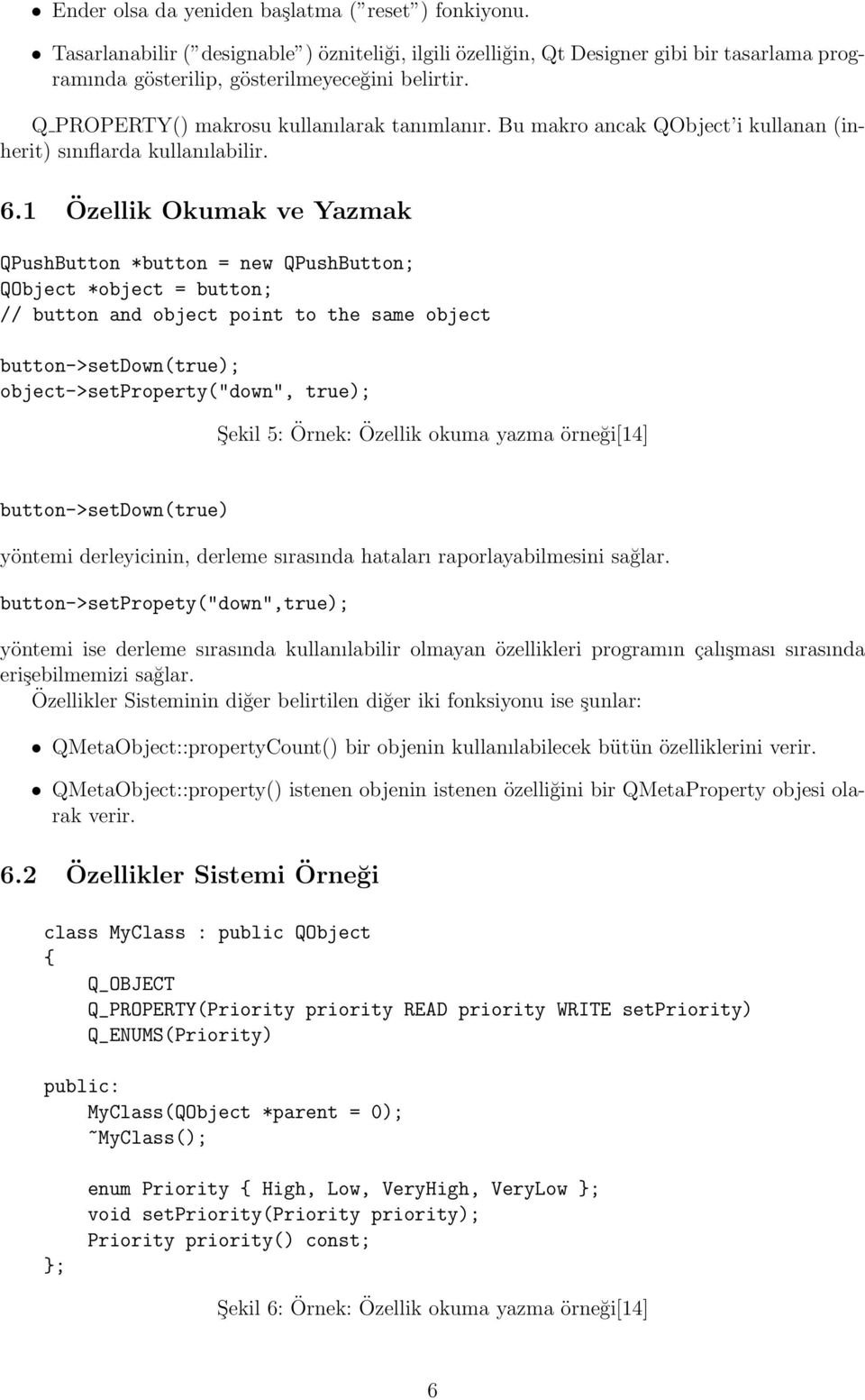 1 Özellik Okumak ve Yazmak QPushButton *button = new QPushButton; QObject *object = button; // button and object point to the same object button->setdown(true); object->setproperty("down", true);