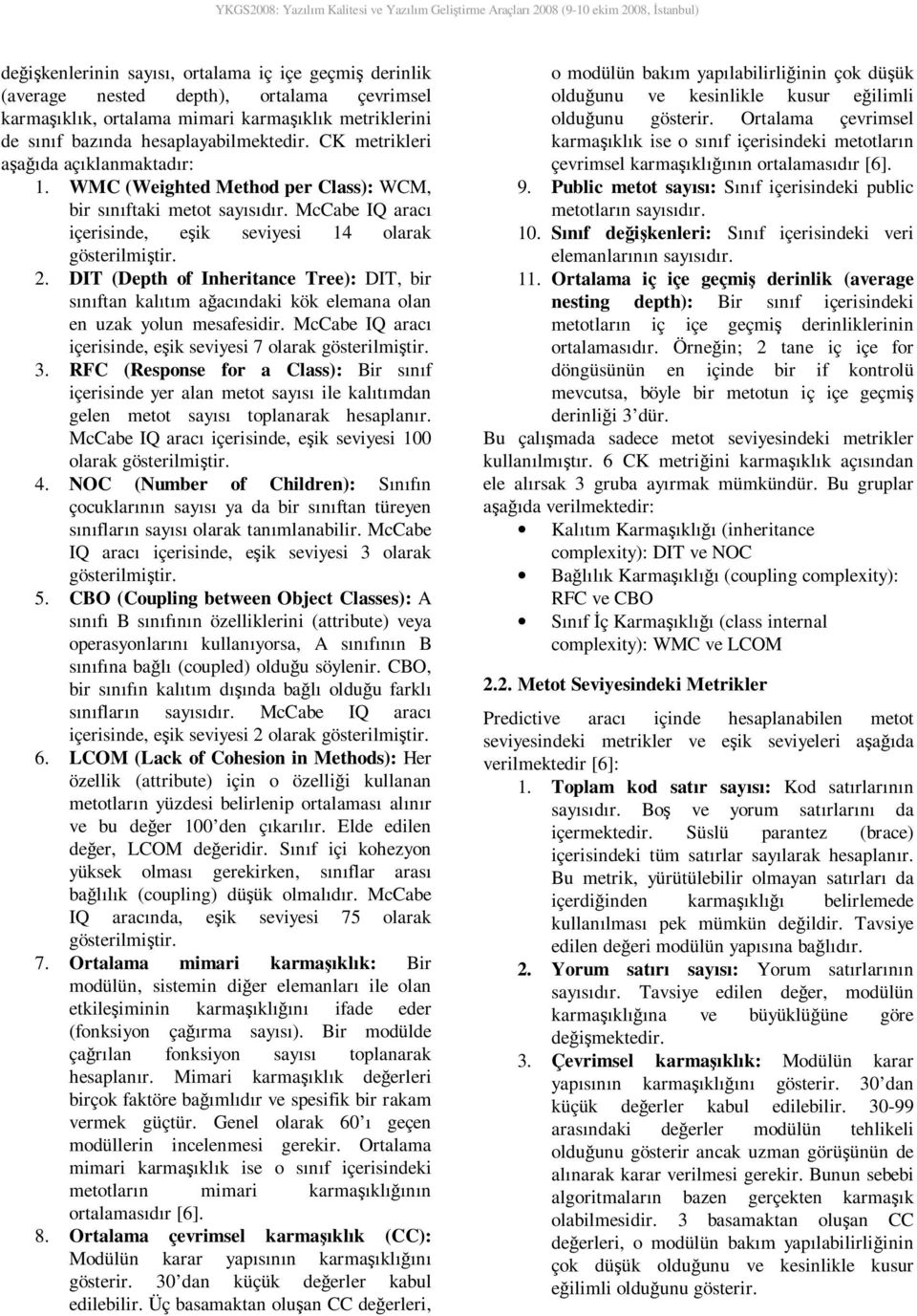 DIT (Depth of Inheritance Tree): DIT, bir sınıftan kalıtım ağacındaki kök elemana olan en uzak yolun mesafesidir. McCabe IQ aracı içerisinde, eşik seviyesi 7 olarak gösterilmiştir. 3.