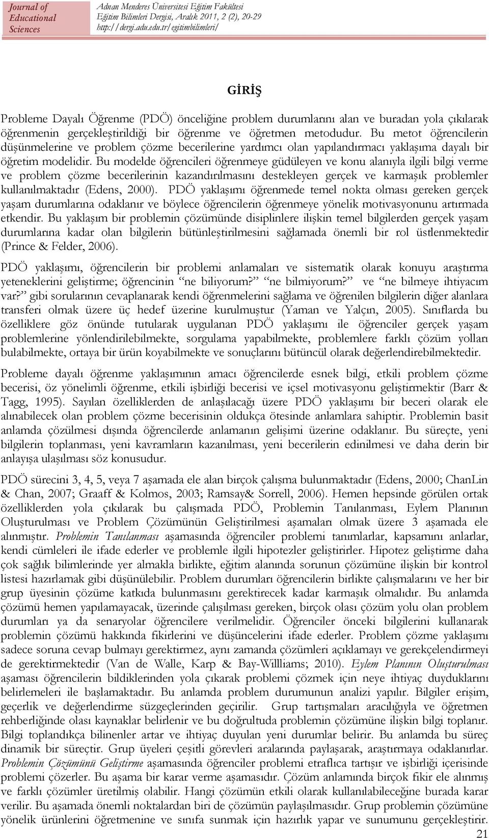 Bu modelde öğrencileri öğrenmeye güdüleyen ve konu alanıyla ilgili bilgi verme ve problem çözme becerilerinin kazandırılmasını destekleyen gerçek ve karmaşık problemler kullanılmaktadır (Edens, 2000).