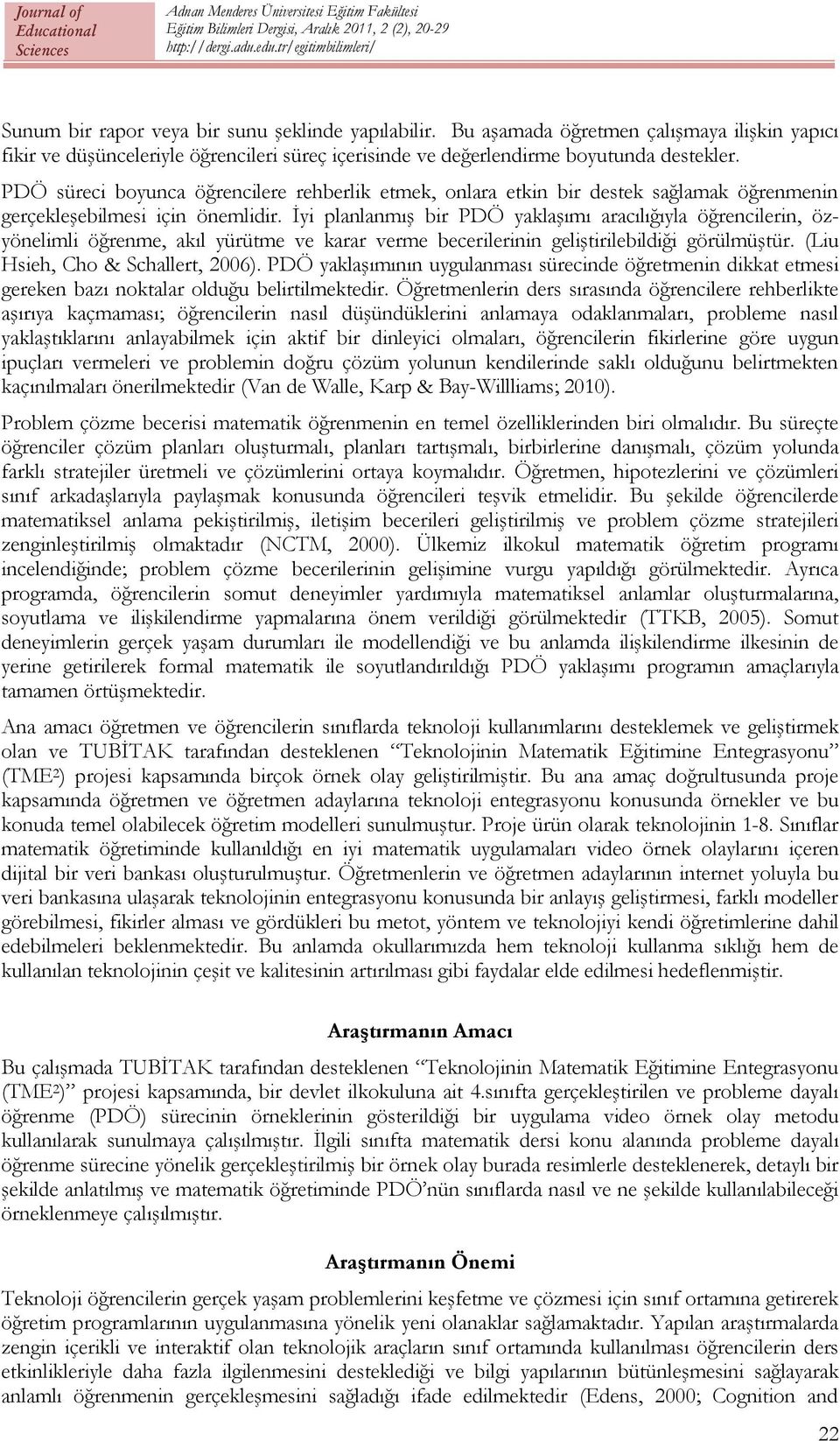 İyi planlanmış bir PDÖ yaklaşımı aracılığıyla öğrencilerin, özyönelimli öğrenme, akıl yürütme ve karar verme becerilerinin geliştirilebildiği görülmüştür. (Liu Hsieh, Cho & Schallert, 2006).