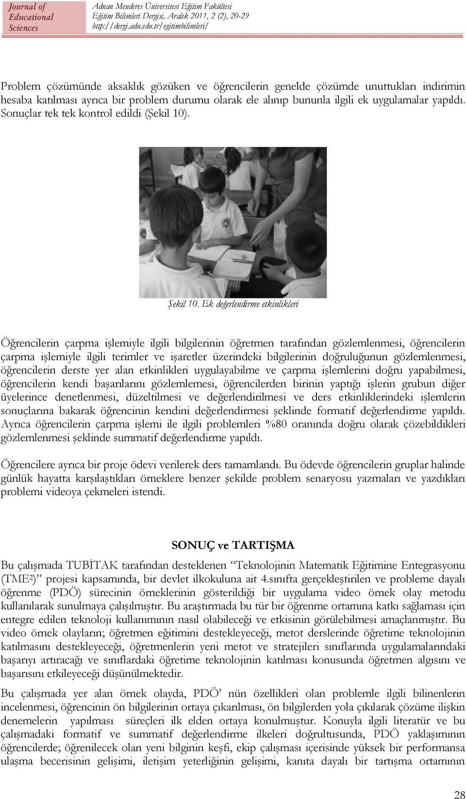 Ek değerlendirme etkinlikleri Öğrencilerin çarpma işlemiyle ilgili bilgilerinin öğretmen tarafından gözlemlenmesi, öğrencilerin çarpma işlemiyle ilgili terimler ve işaretler üzerindeki bilgilerinin