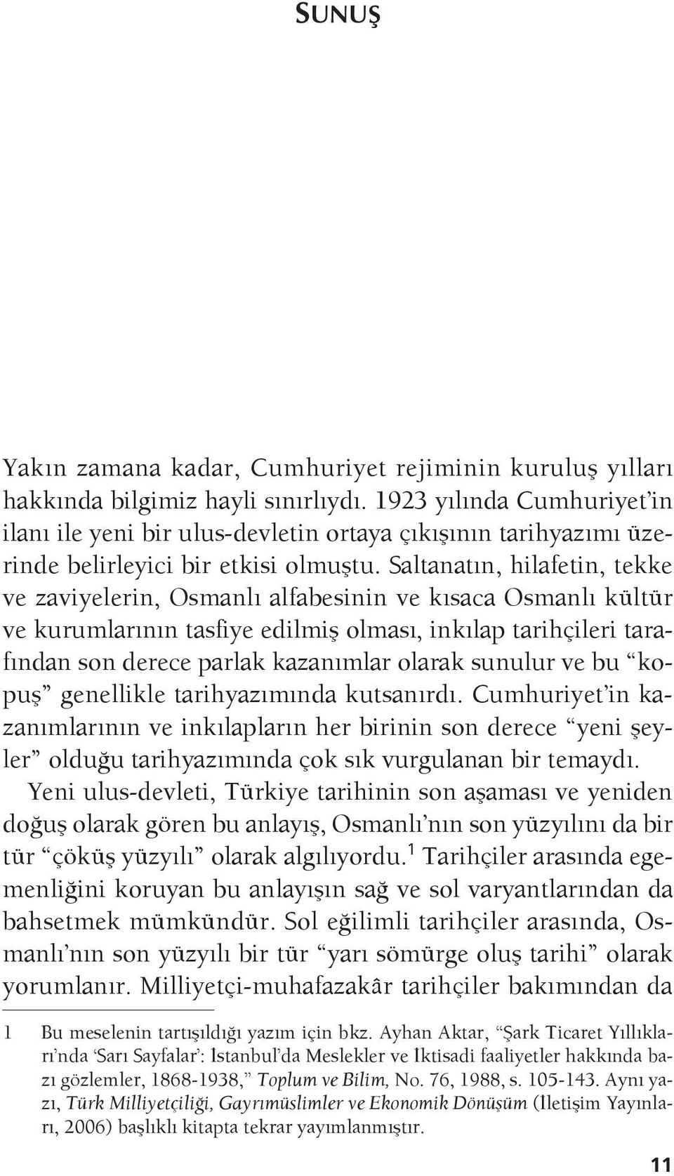 Saltanatın, hilafetin, tekke ve zaviyelerin, Osmanlı alfabesinin ve kısaca Osmanlı kültür ve kurumlarının tasfiye edilmiş olması, inkılap tarihçileri tarafından son derece parlak kazanımlar olarak