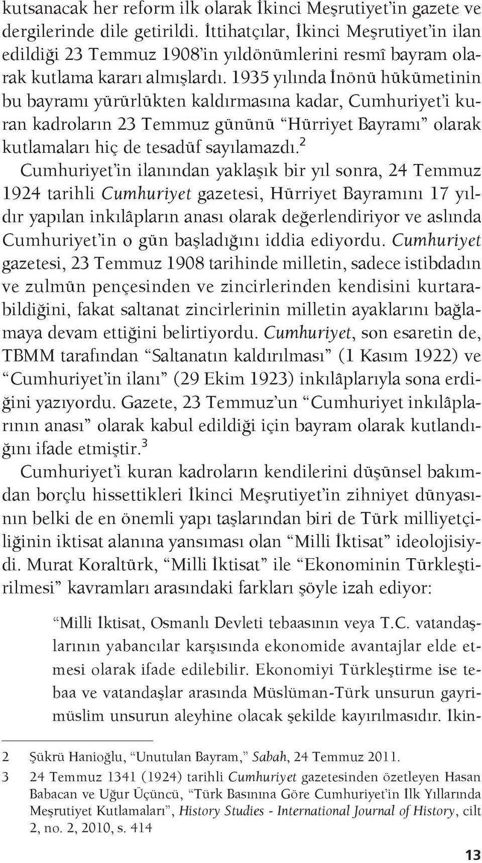 1935 yılında İnönü hükümetinin bu bayramı yürürlükten kaldırmasına kadar, Cumhuriyet i kuran kadroların 23 Temmuz gününü Hürriyet Bayramı olarak kutlamaları hiç de tesadüf sayılamazdı.