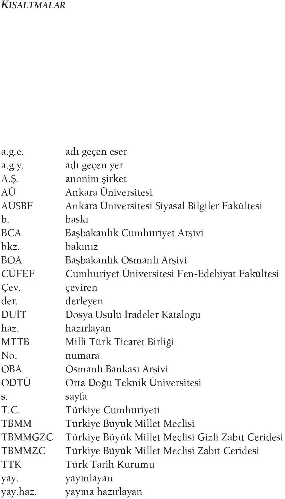 derleyen DUİT Dosya Usulü İradeler Katalogu haz. hazırlayan MTTB Milli Türk Ticaret Birliği No. numara OBA Osmanlı Bankası Arşivi ODTÜ Orta Doğu Teknik Üniversitesi s. sayfa T.C.