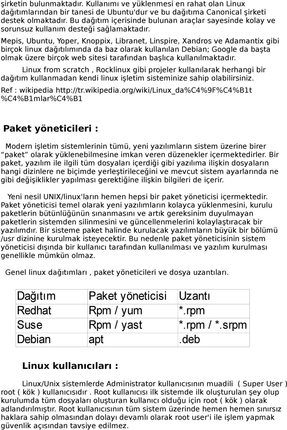 Mepis, Ubuntu, Yoper, Knoppix, Libranet, Linspire, Xandros ve Adamantix gibi birçok linux dağıtılımında da baz olarak kullanılan Debian; Google da başta olmak üzere birçok web sitesi tarafından