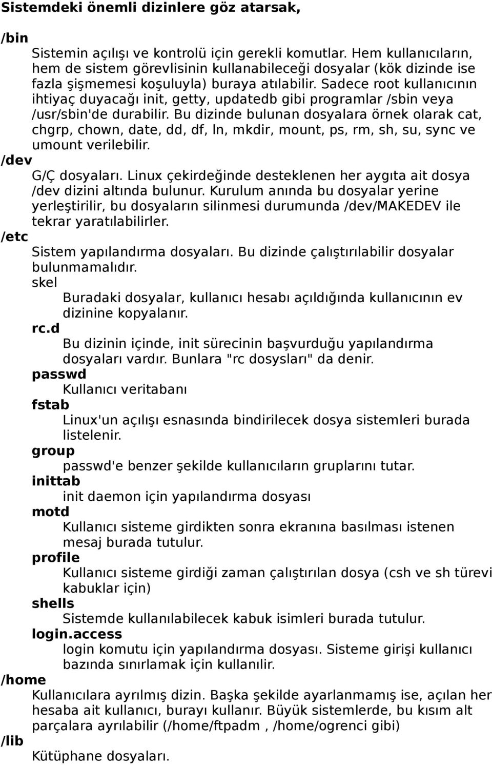 Sadece root kullanıcının ihtiyaç duyacağı init, getty, updatedb gibi programlar /sbin veya /usr/sbin'de durabilir.