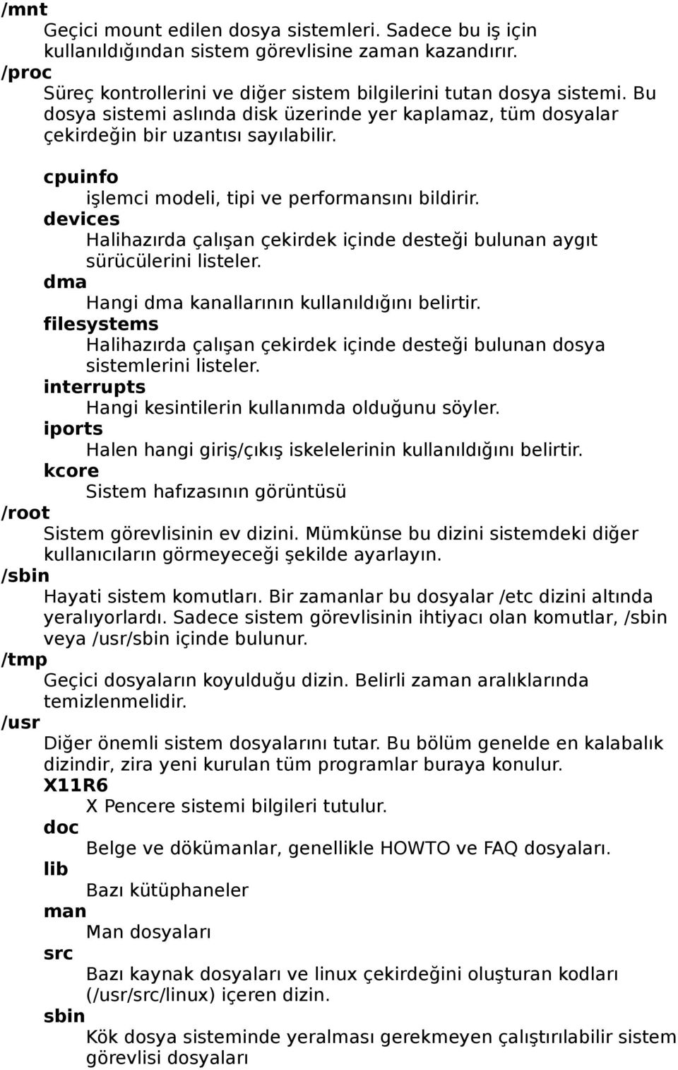 devices Halihazırda çalışan çekirdek içinde desteği bulunan aygıt sürücülerini listeler. dma Hangi dma kanallarının kullanıldığını belirtir.