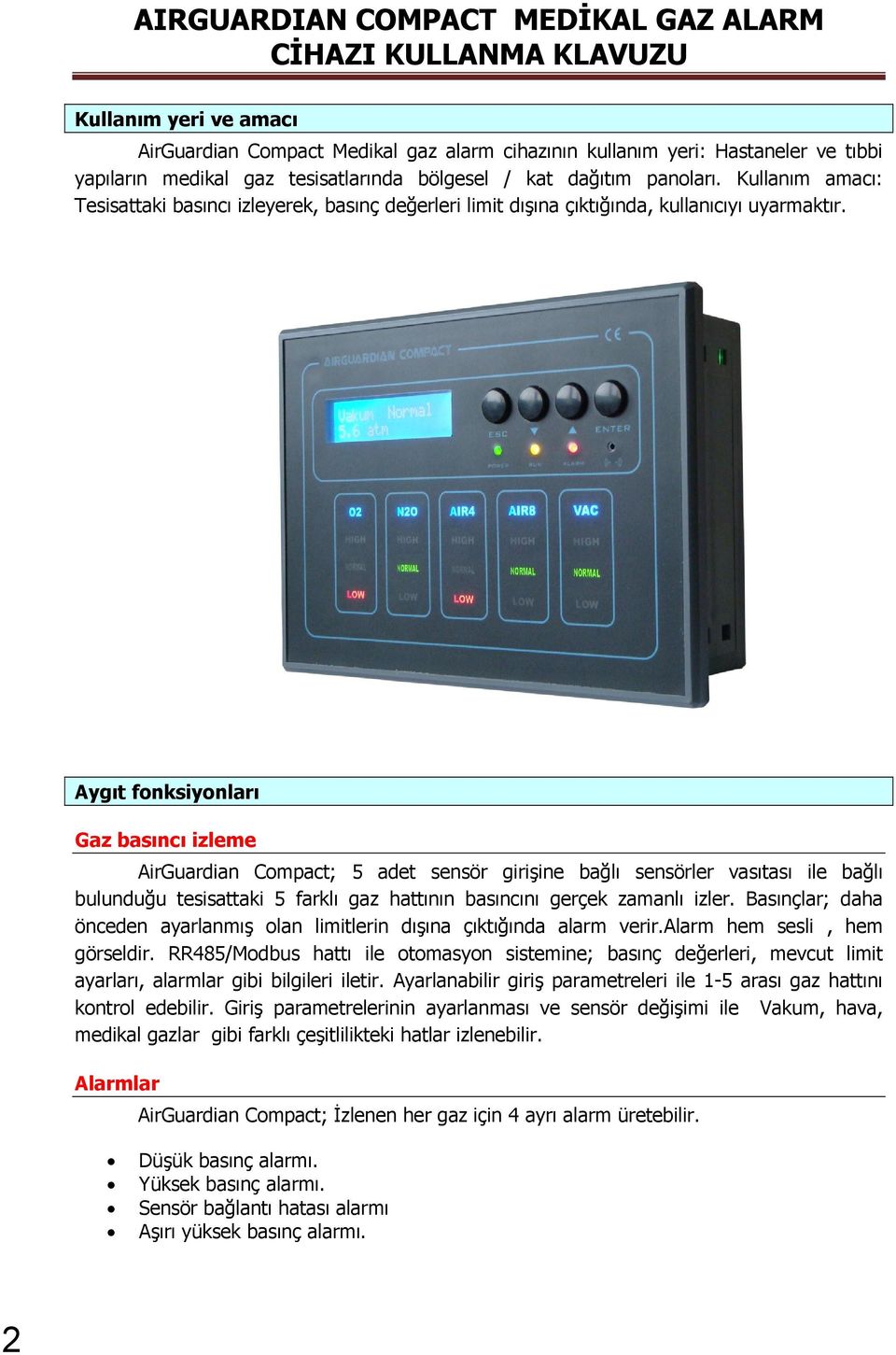 Aygıt fonksiyonları Gaz basıncı izleme AirGuardian Compact; 5 adet sensör girişine bağlı sensörler vasıtası ile bağlı bulunduğu tesisattaki 5 farklı gaz hattının basıncını gerçek zamanlı izler.