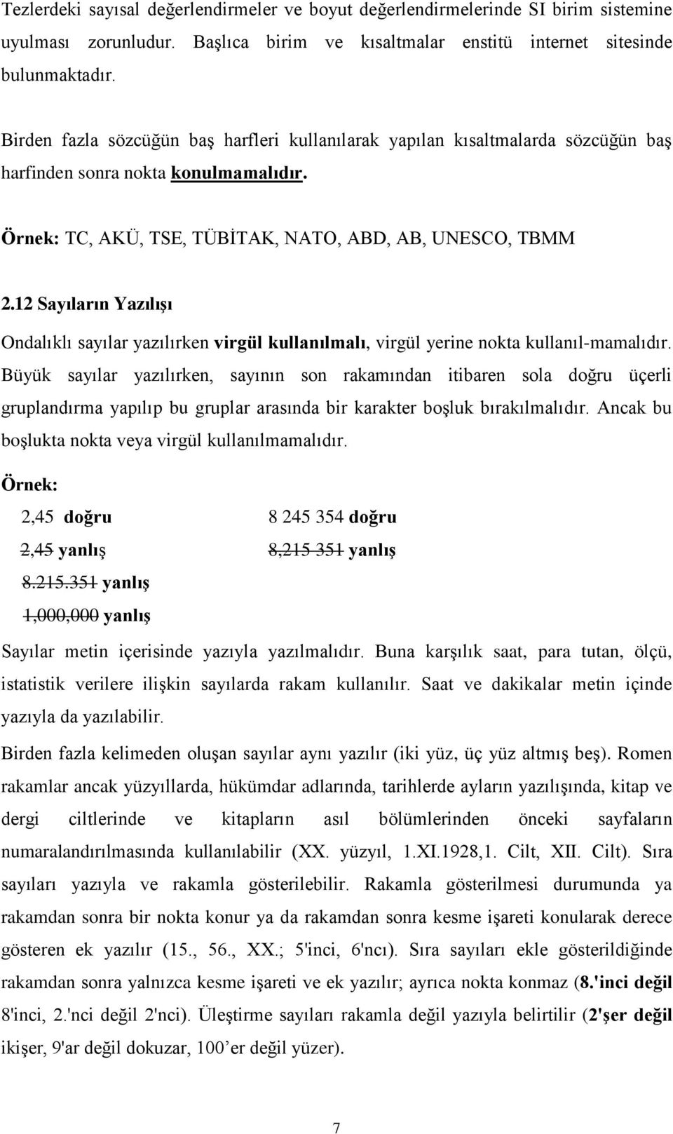 12 Sayıların Yazılışı Ondalıklı sayılar yazılırken virgül kullanılmalı, virgül yerine nokta kullanıl-mamalıdır.