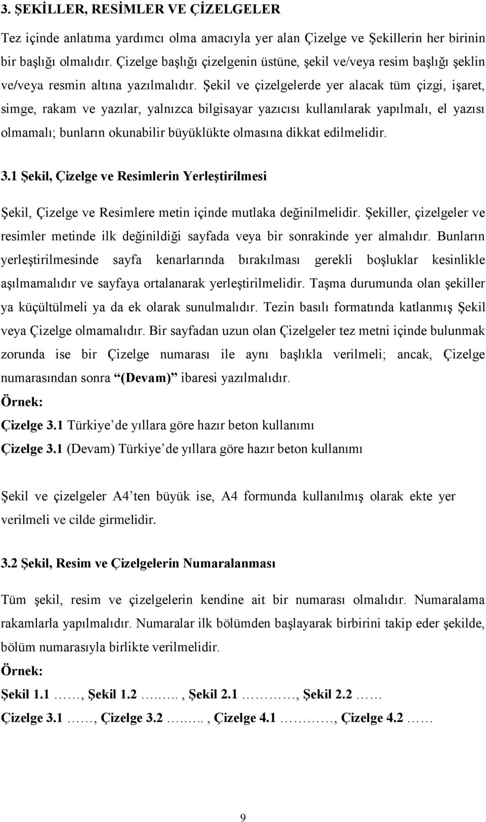 Şekil ve çizelgelerde yer alacak tüm çizgi, işaret, simge, rakam ve yazılar, yalnızca bilgisayar yazıcısı kullanılarak yapılmalı, el yazısı olmamalı; bunların okunabilir büyüklükte olmasına dikkat