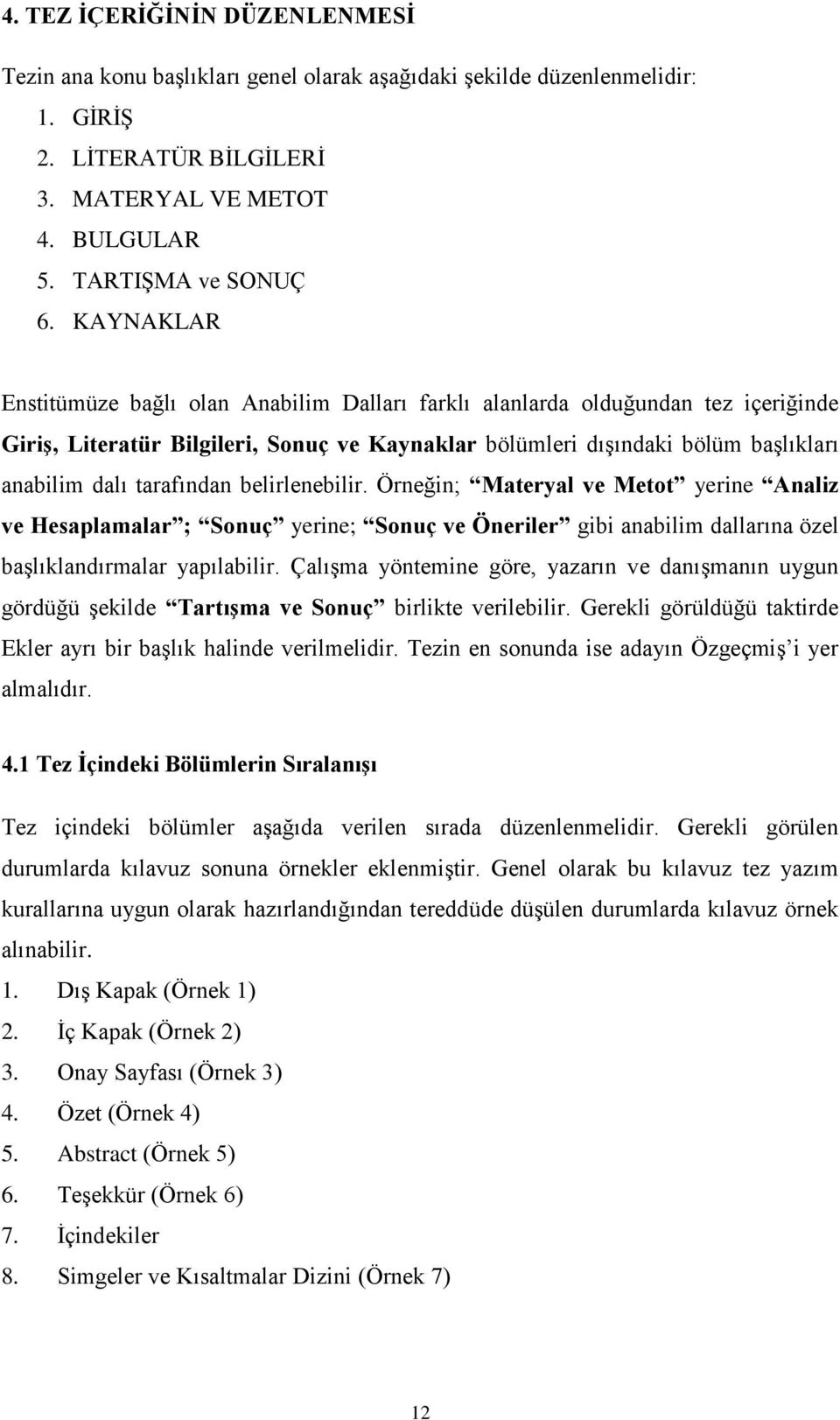 tarafından belirlenebilir. Örneğin; Materyal ve Metot yerine Analiz ve Hesaplamalar ; Sonuç yerine; Sonuç ve Öneriler gibi anabilim dallarına özel başlıklandırmalar yapılabilir.