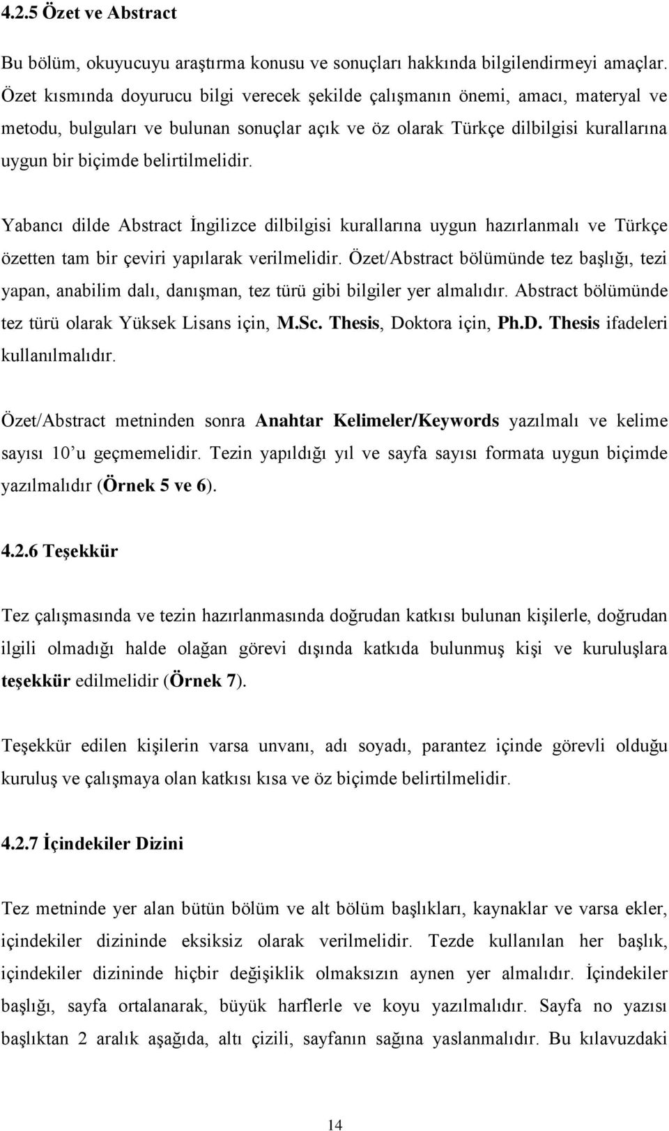 belirtilmelidir. Yabancı dilde Abstract İngilizce dilbilgisi kurallarına uygun hazırlanmalı ve Türkçe özetten tam bir çeviri yapılarak verilmelidir.