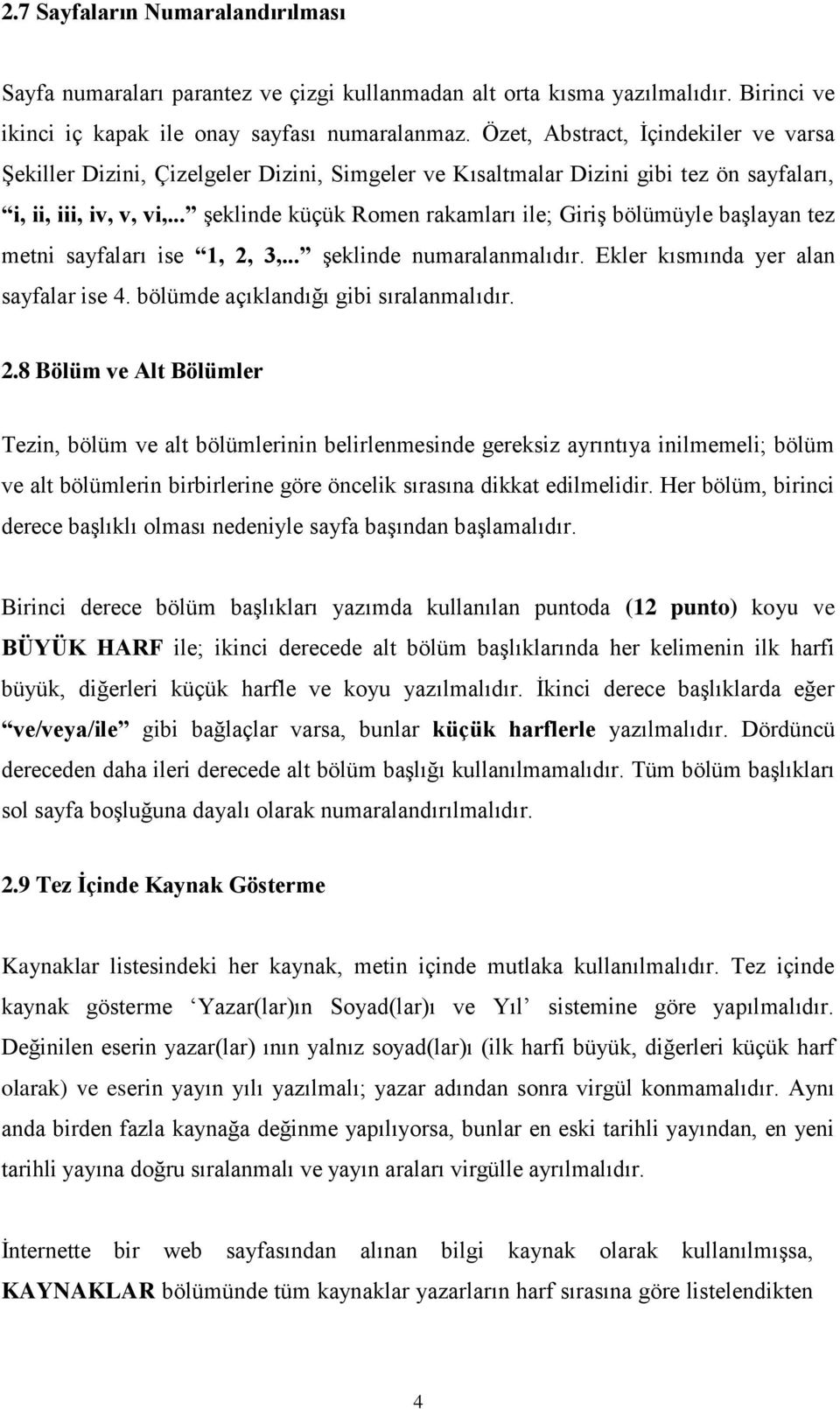 .. şeklinde küçük Romen rakamları ile; Giriş bölümüyle başlayan tez metni sayfaları ise 1, 2, 3,... şeklinde numaralanmalıdır. Ekler kısmında yer alan sayfalar ise 4.