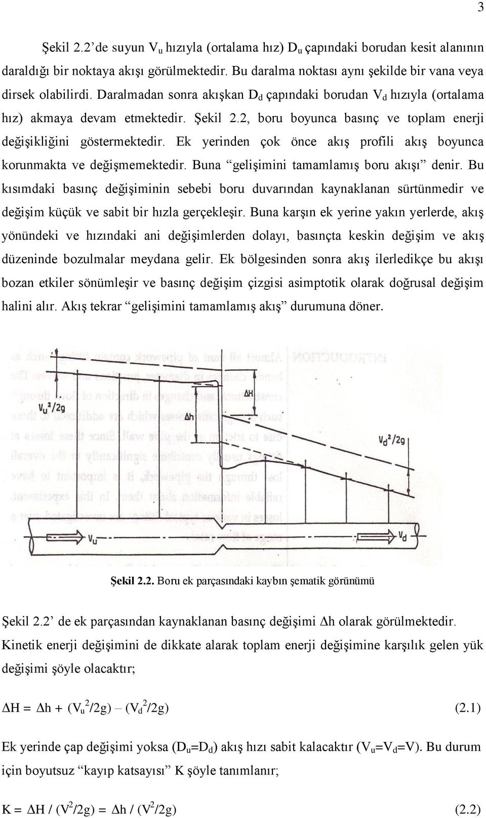 Ek yerinden çok önce akış profili akış boyunca korunmakta ve değişmemektedir. Buna gelişimini tamamlamış boru akışı denir.