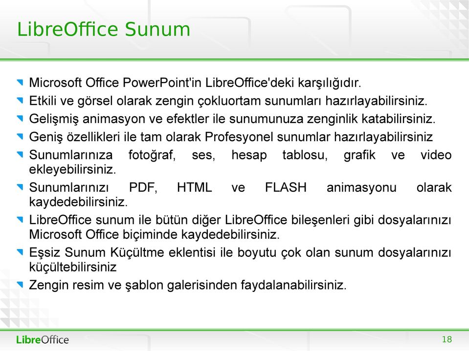 Geniş özellikleri ile tam olarak Profesyonel sunumlar hazırlayabilirsiniz Sunumlarınıza fotoğraf, ses, hesap tablosu, grafik ve video ekleyebilirsiniz.