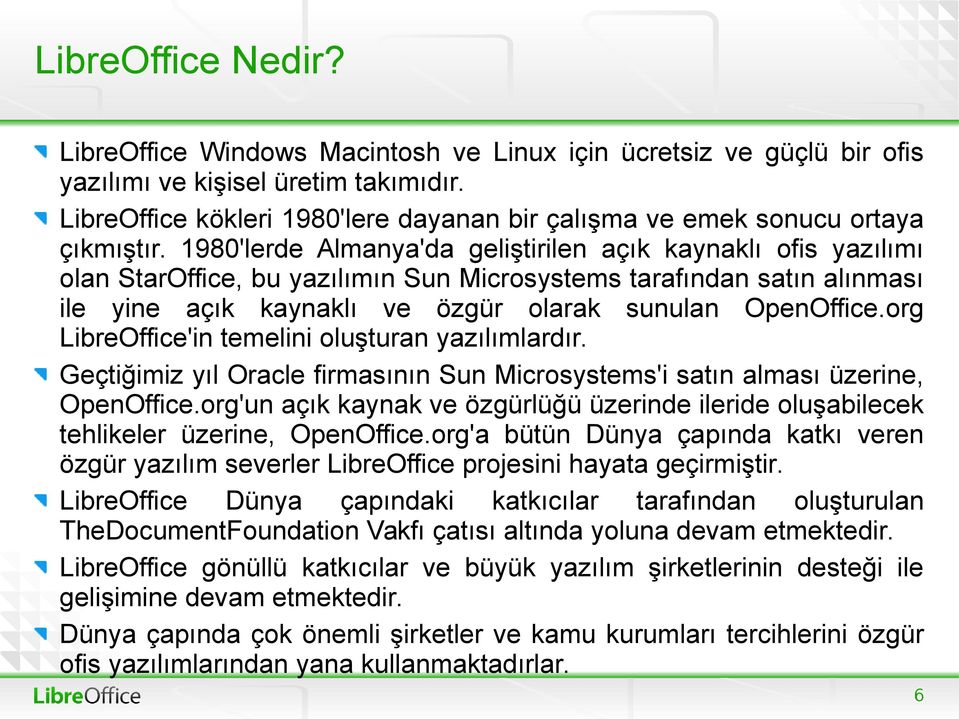 1980'lerde Almanya'da geliştirilen açık kaynaklı ofis yazılımı olan StarOffice, bu yazılımın Sun Microsystems tarafından satın alınması ile yine açık kaynaklı ve özgür olarak sunulan OpenOffice.