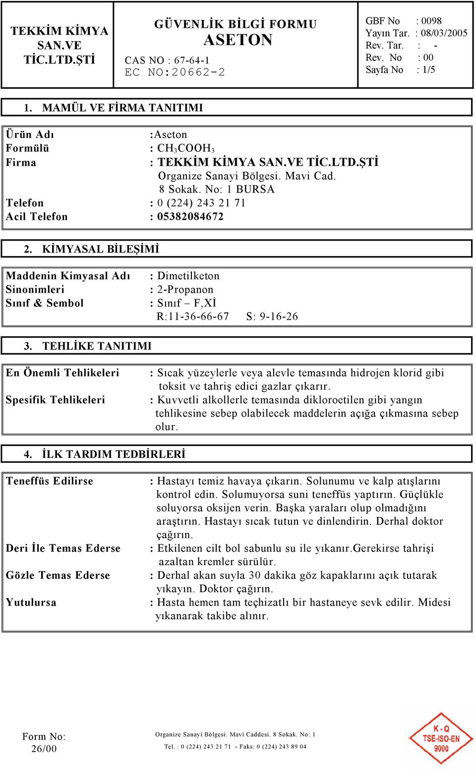 TEHLİKE TANITIMI En Önemli Tehlikeleri Spesifik Tehlikeleri : Sıcak yüzeylerle veya alevle temasında hidrojen klorid gibi toksit ve tahriş edici gazlar çıkarır.