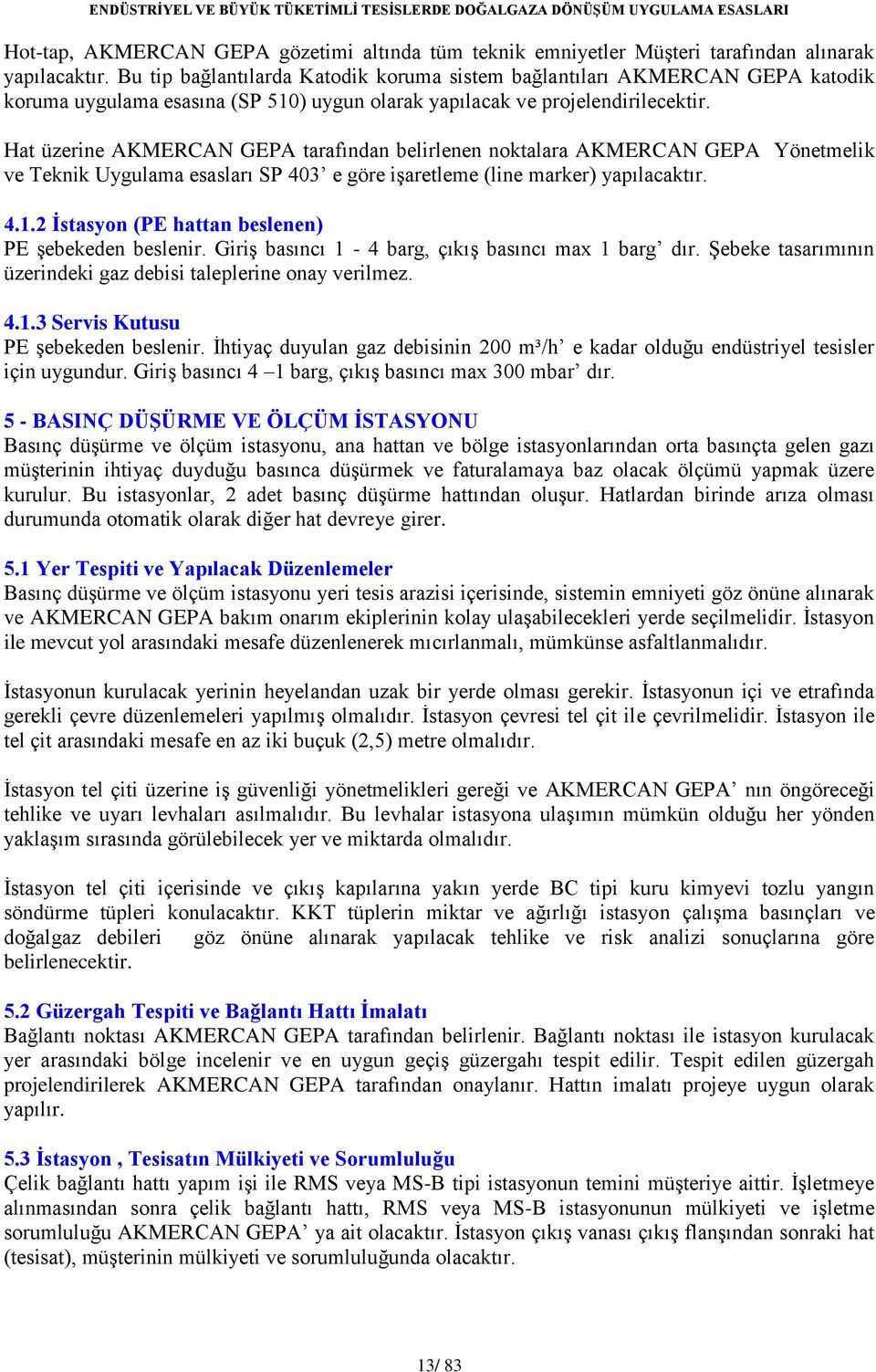 Hat üzerine AKMERCAN GEPA tarafından belirlenen noktalara AKMERCAN GEPA Yönetmelik ve Teknik Uygulama esasları SP 403 e göre işaretleme (line marker) yapılacaktır. 4.1.