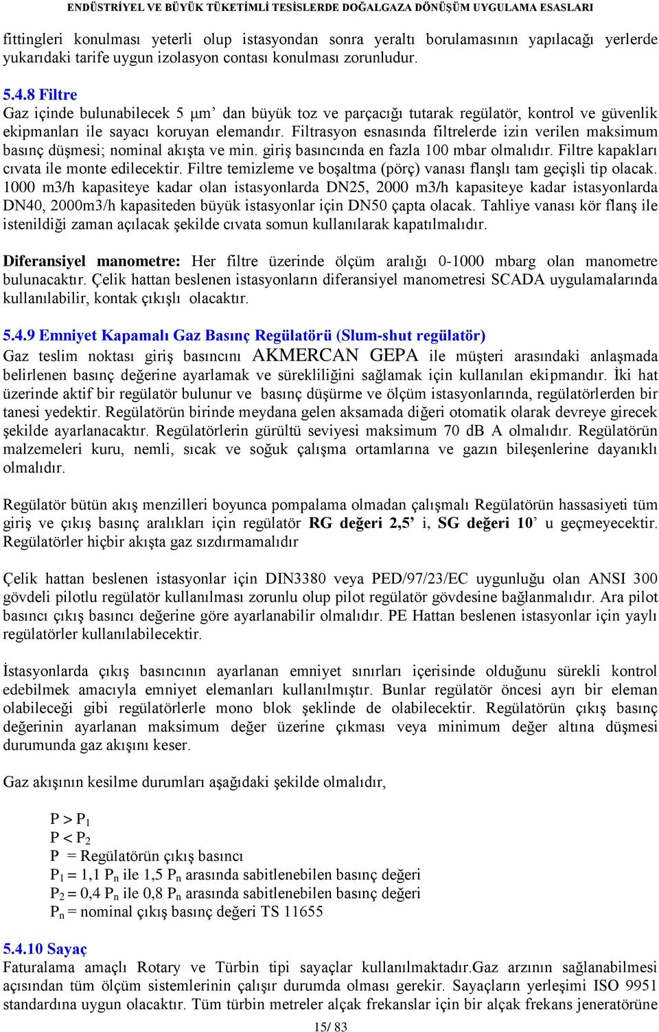 Filtrasyon esnasında filtrelerde izin verilen maksimum basınç düşmesi; nominal akışta ve min. giriş basıncında en fazla 100 mbar olmalıdır. Filtre kapakları cıvata ile monte edilecektir.