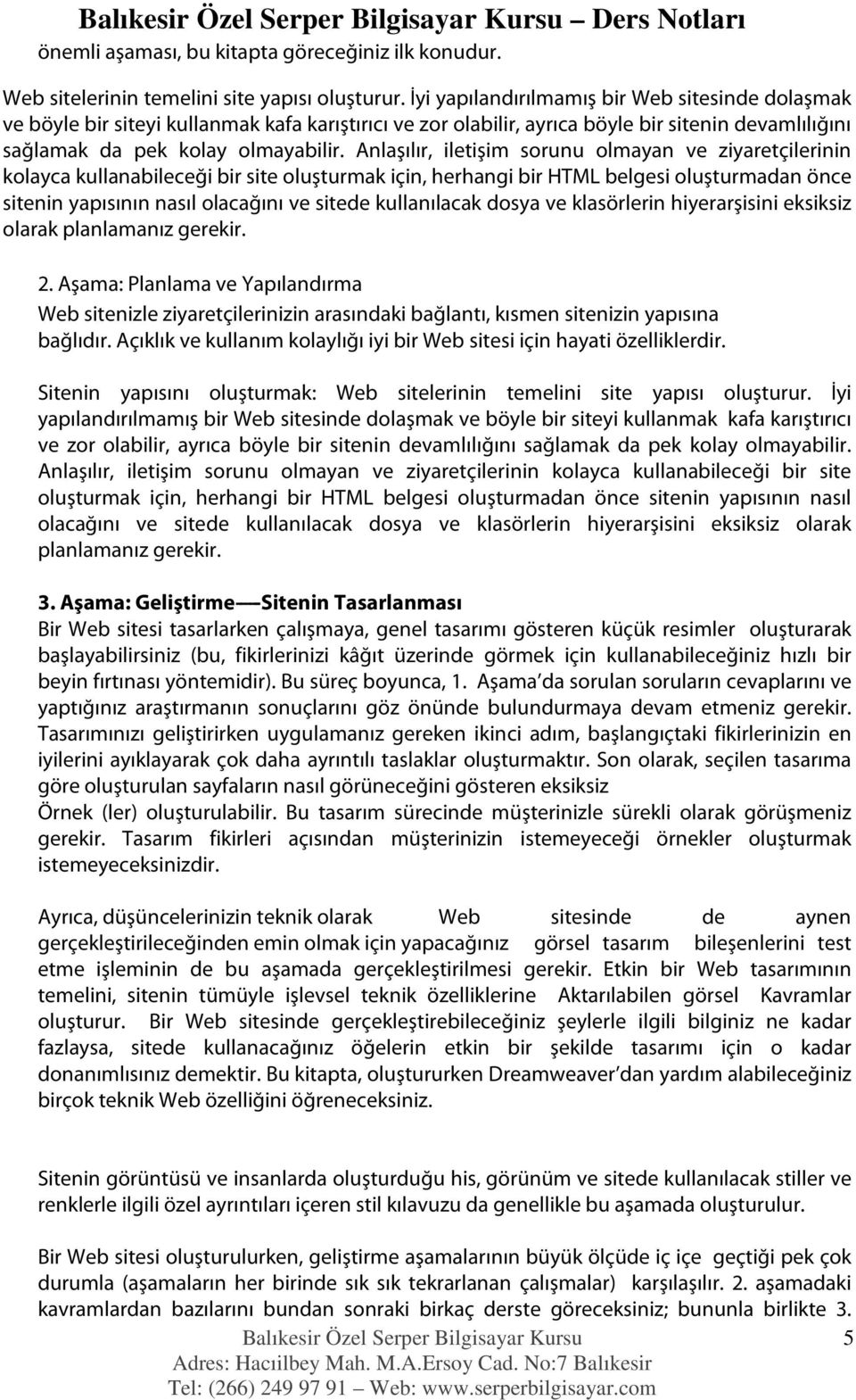 Anlaşılır, iletişim sorunu olmayan ve ziyaretçilerinin kolayca kullanabileceği bir site oluşturmak için, herhangi bir HTML belgesi oluşturmadan önce sitenin yapısının nasıl olacağını ve sitede