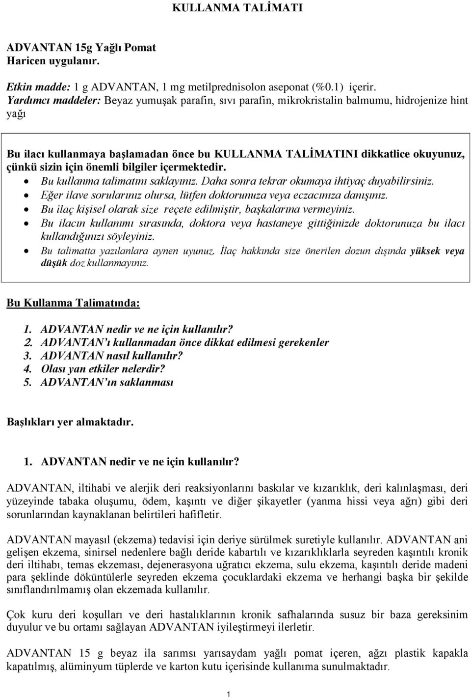 önemli bilgiler içermektedir. Bu kullanma talimatını saklayınız. Daha sonra tekrar okumaya ihtiyaç duyabilirsiniz. Eğer ilave sorularınız olursa, lütfen doktorunuza veya eczacınıza danışınız.