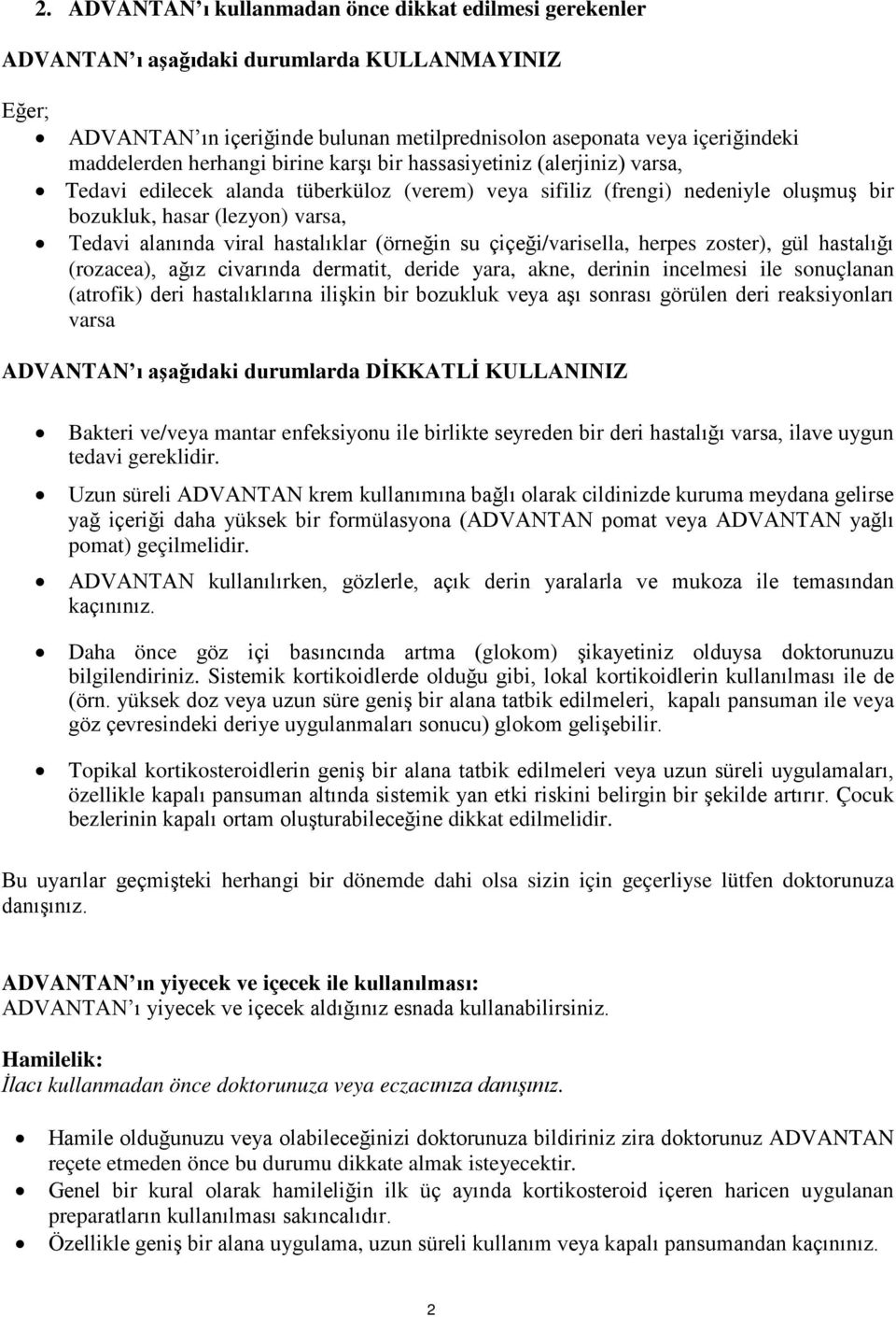 hastalıklar (örneğin su çiçeği/varisella, herpes zoster), gül hastalığı (rozacea), ağız civarında dermatit, deride yara, akne, derinin incelmesi ile sonuçlanan (atrofik) deri hastalıklarına ilişkin