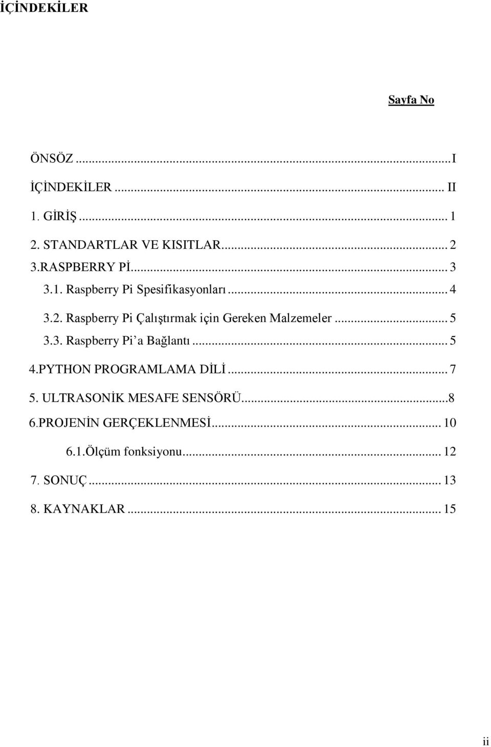 Raspberry Pi Çalıştırmak için Gereken Malzemeler... 5 3.3. Raspberry Pi a Bağlantı... 5 4.