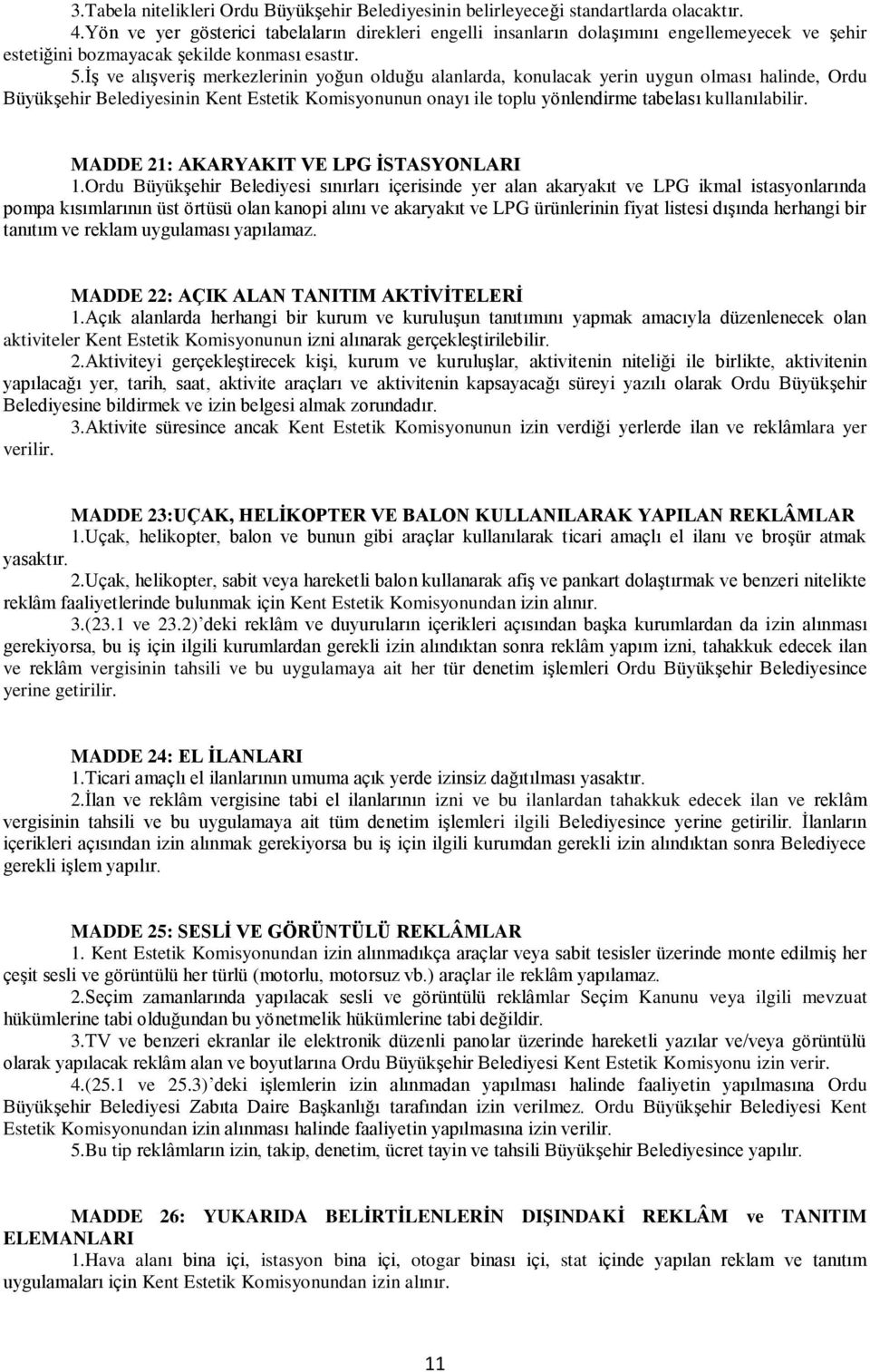 İş ve alışveriş merkezlerinin yoğun olduğu alanlarda, konulacak yerin uygun olması halinde, Ordu Büyükşehir Belediyesinin Kent Estetik Komisyonunun onayı ile toplu yönlendirme tabelası kullanılabilir.