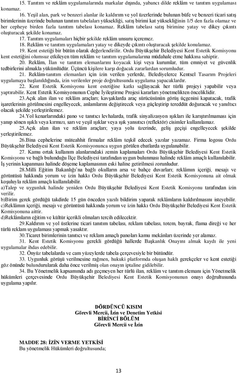 1/5 den fazla olamaz ve her cepheye birden fazla tanıtım tabelası konamaz. Reklâm tabelası satış birimine yatay ve dikey çıkıntı oluşturacak şekilde konamaz. 17.