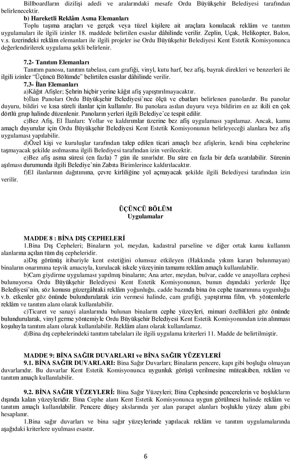 maddede belirtilen esaslar dâhilinde verilir. Zeplin, Uçak, Helikopter, Balon, v.s. üzerindeki reklâm elemanları ile ilgili projeler ise Ordu Büyükşehir Belediyesi Kent Estetik Komisyonunca değerlendirilerek uygulama şekli belirlenir.