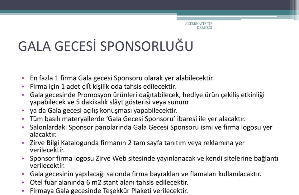 Tüm basılı materyallerde Gala Gecesi Sponsoru ibaresi ile yer alacaktır. Salonlardaki Sponsor panolarında Gala Gecesi Sponsoru ismi ve firma logosu yer alacaktır.