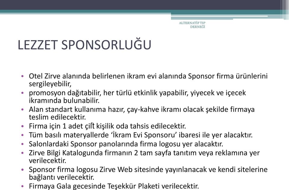 Tüm basılı materyallerde İkram Evi Sponsoru ibaresi ile yer alacaktır. Salonlardaki Sponsor panolarında firma logosu yer alacaktır.