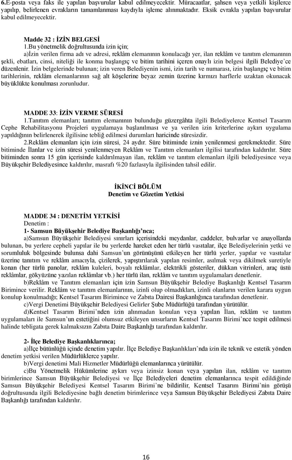 Bu yönetmelik doğrultusunda izin için; a)izin verilen firma adı ve adresi, reklâm elemanının konulacağı yer, ilan reklâm ve tanıtım elemanının şekli, ebatları, cinsi, niteliği ile konma başlangıç ve