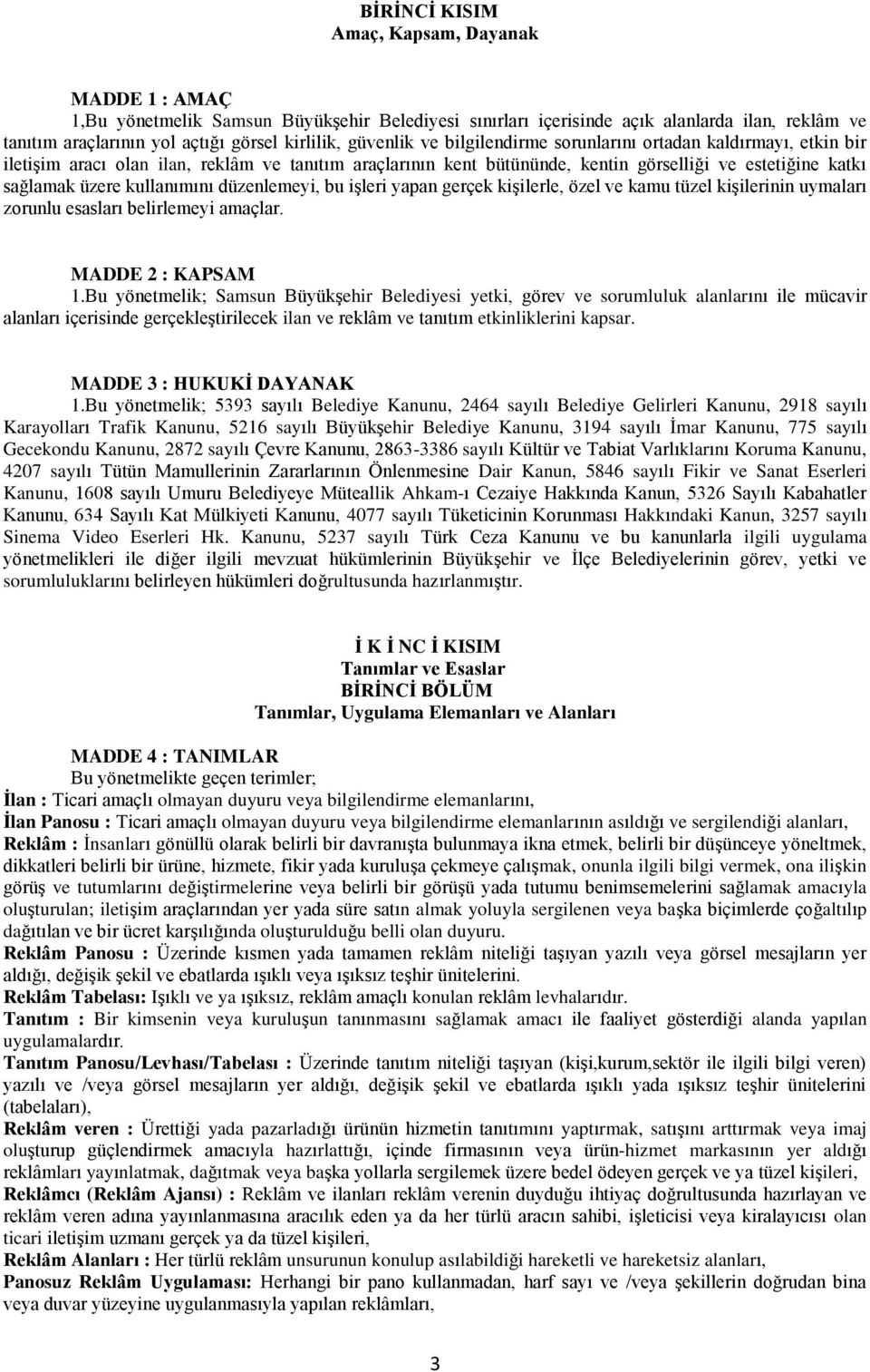 kullanımını düzenlemeyi, bu işleri yapan gerçek kişilerle, özel ve kamu tüzel kişilerinin uymaları zorunlu esasları belirlemeyi amaçlar. MADDE 2 : KAPSAM 1.