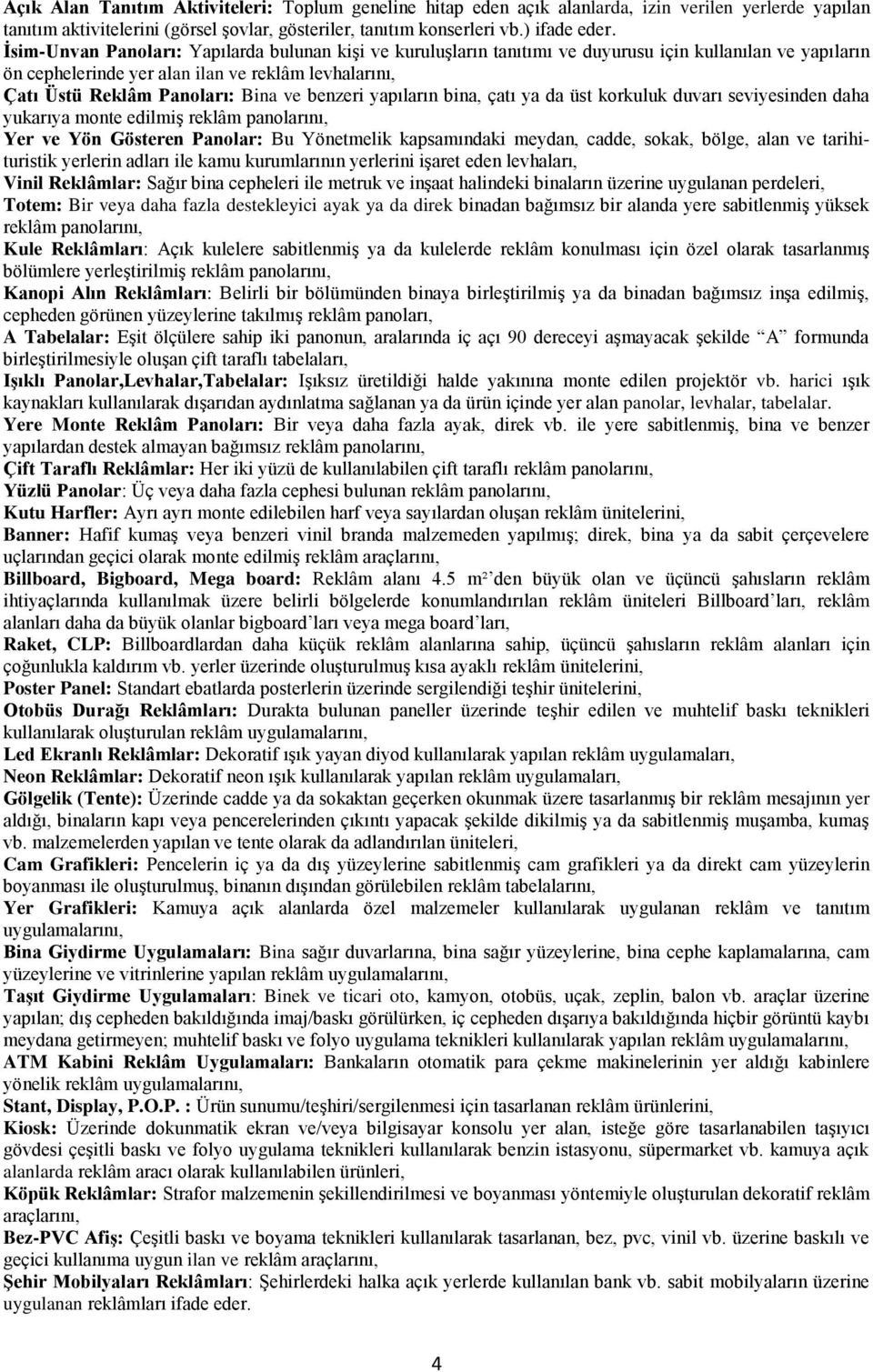 benzeri yapıların bina, çatı ya da üst korkuluk duvarı seviyesinden daha yukarıya monte edilmiş reklâm panolarını, Yer ve Yön Gösteren Panolar: Bu Yönetmelik kapsamındaki meydan, cadde, sokak, bölge,