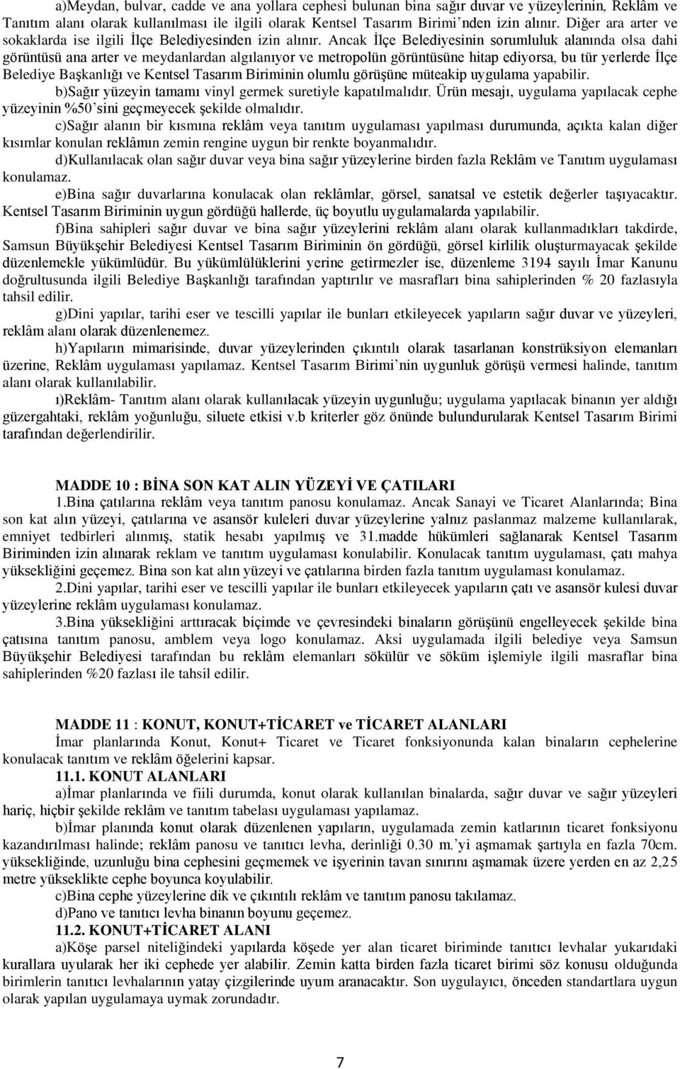 Ancak İlçe Belediyesinin sorumluluk alanında olsa dahi görüntüsü ana arter ve meydanlardan algılanıyor ve metropolün görüntüsüne hitap ediyorsa, bu tür yerlerde İlçe Belediye Başkanlığı ve Kentsel