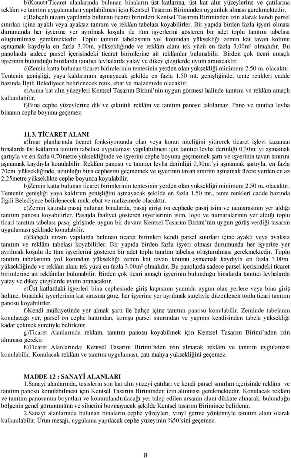 Bir yapıda birden fazla işyeri olması durumunda her işyerine yer ayrılmak koşulu ile tüm işyerlerini gösteren bir adet toplu tanıtım tabelası oluşturulması gerekmektedir.