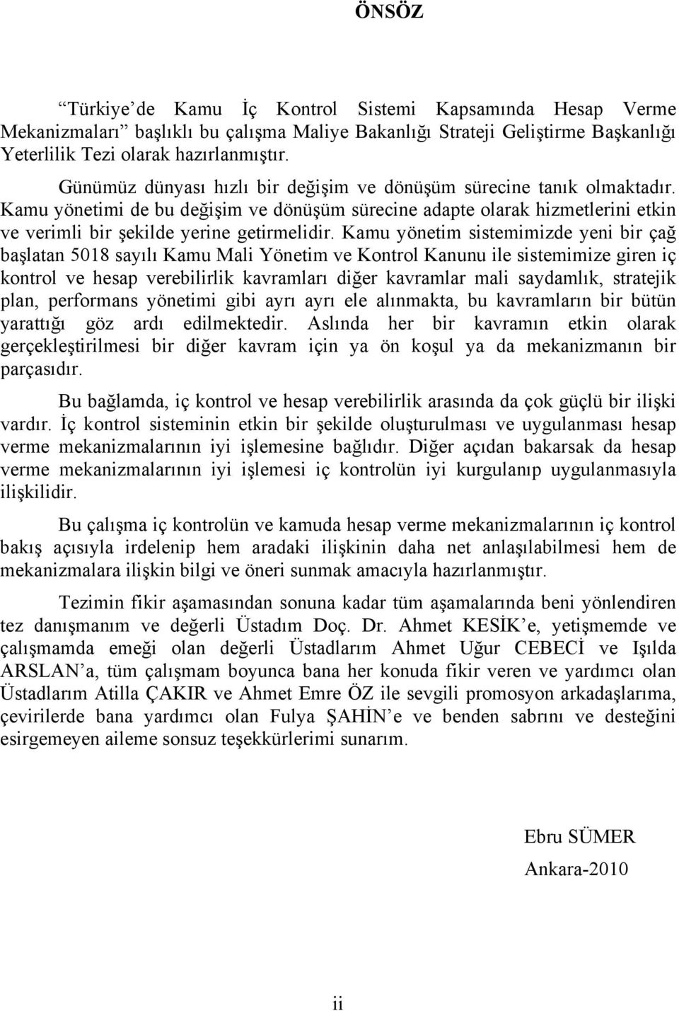 Kamu yönetim sistemimizde yeni bir çağ başlatan 5018 sayılı Kamu Mali Yönetim ve Kontrol Kanunu ile sistemimize giren iç kontrol ve hesap verebilirlik kavramları diğer kavramlar mali saydamlık,