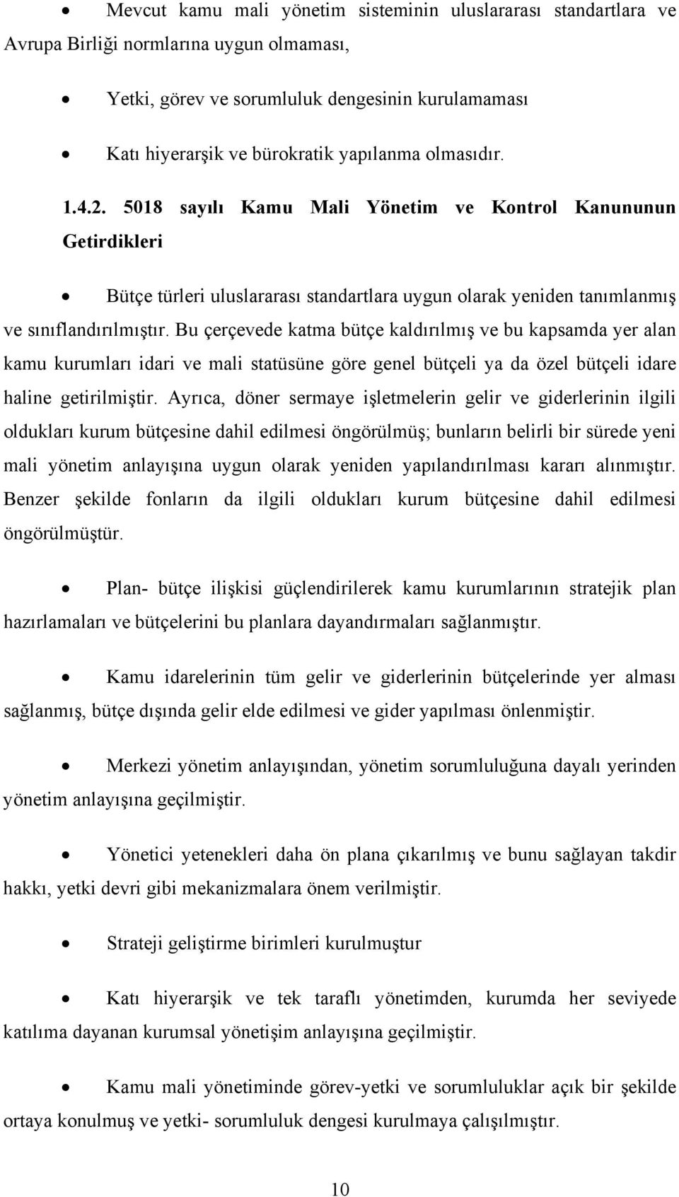 Bu çerçevede katma bütçe kaldırılmış ve bu kapsamda yer alan kamu kurumları idari ve mali statüsüne göre genel bütçeli ya da özel bütçeli idare haline getirilmiştir.