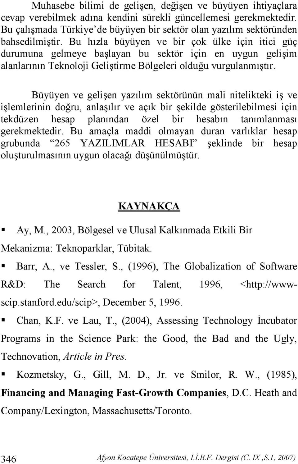 Bu h zla büyüyen ve bir çok ülke için itici güç durumuna gelmeye balayan bu sektör için en uygun geliim alanlar n n Teknoloji Gelitirme Bölgeleri olduu vurgulanm t r.