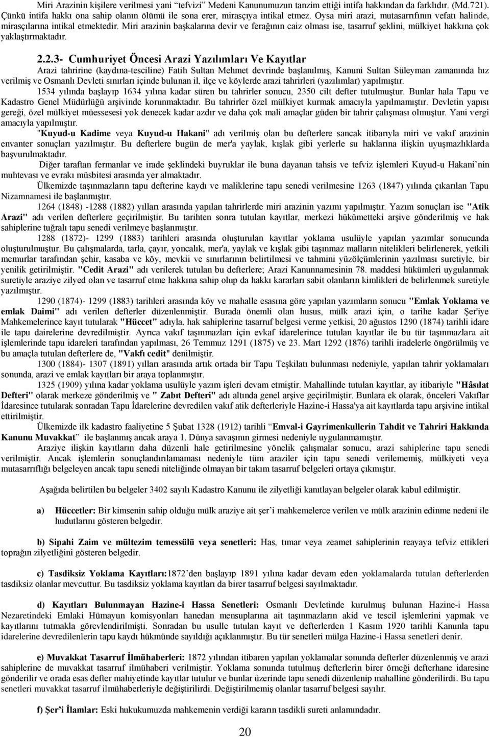 Miri arazinin başkalarına devir ve ferağının caiz olması ise, tasarruf şeklini, mülkiyet hakkına çok yaklaştırmaktadır. 2.