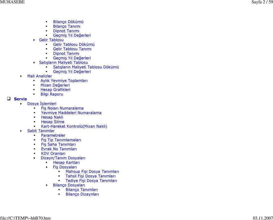 Numaralama Yevmiye Maddeleri Numaralama Hesap Nakli Hesap Silme Kart-Hareket Kontrolü(Mizan Nakli) Sabit Tanımlar Parametreler Fiş Tip Tanımlamaları Fiş Saha Tanımları Evrak No Tanımları KDV